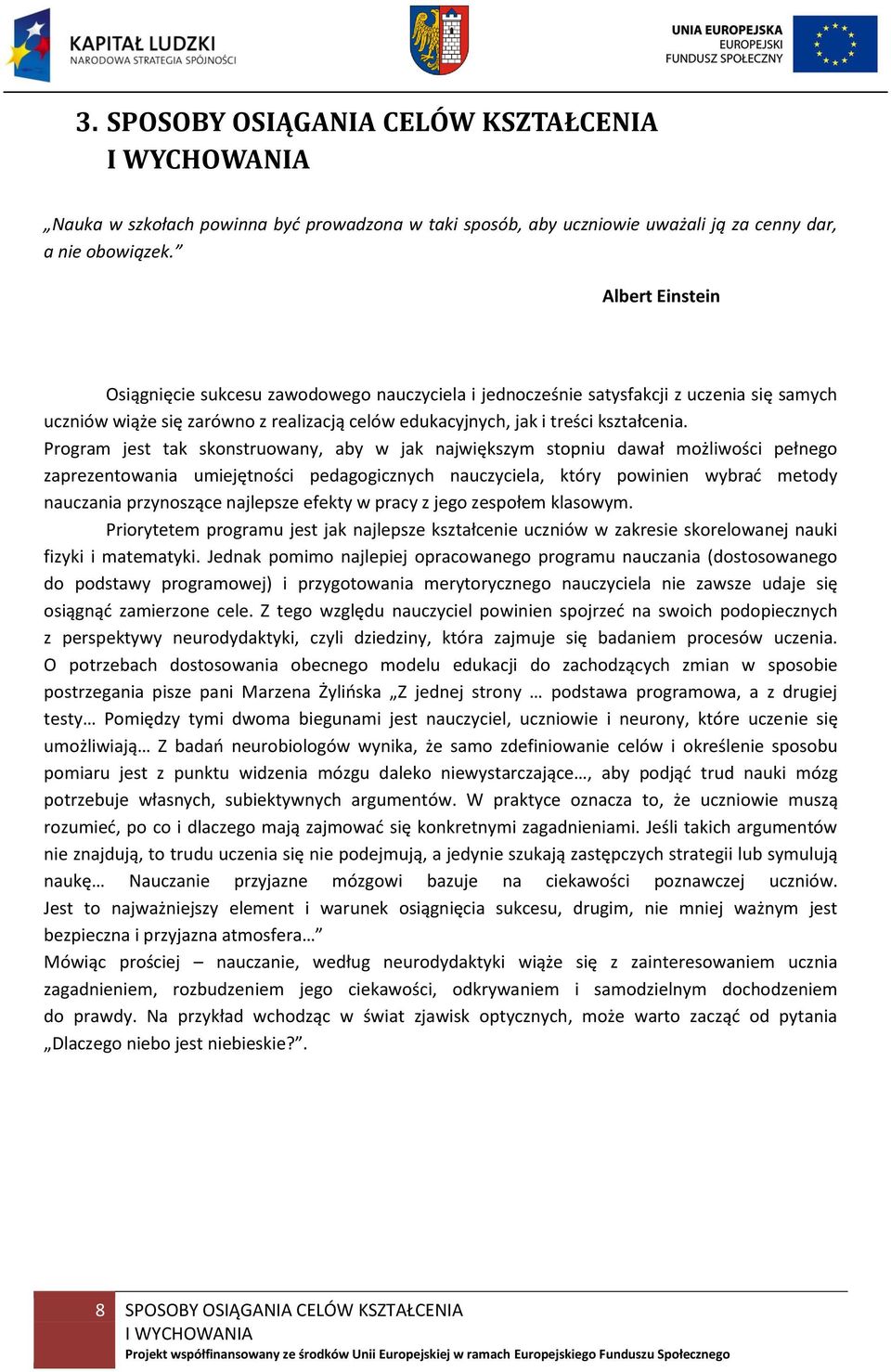 Program jest tak skonstruowany, aby w jak największym stopniu dawał możliwości pełnego zaprezentowania umiejętności pedagogicznych nauczyciela, który powinien wybrać metody nauczania przynoszące