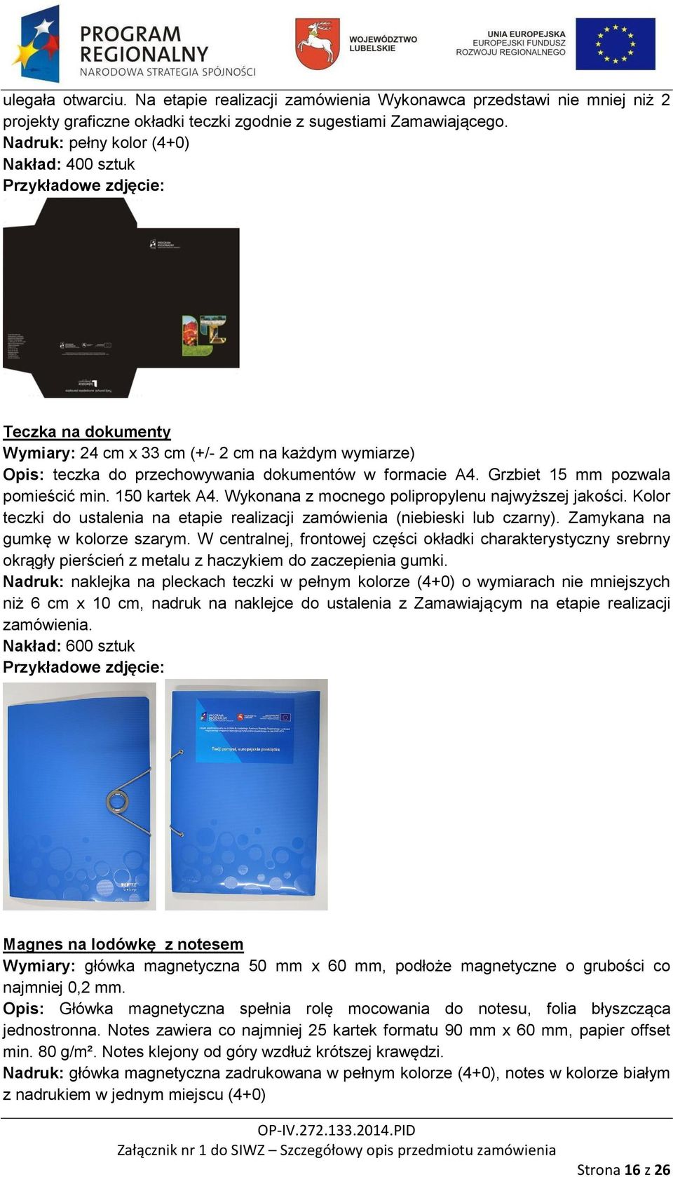 Grzbiet 15 mm pozwala pomieścić min. 150 kartek A4. Wykonana z mocnego polipropylenu najwyższej jakości. Kolor teczki do ustalenia na etapie realizacji zamówienia (niebieski lub czarny).