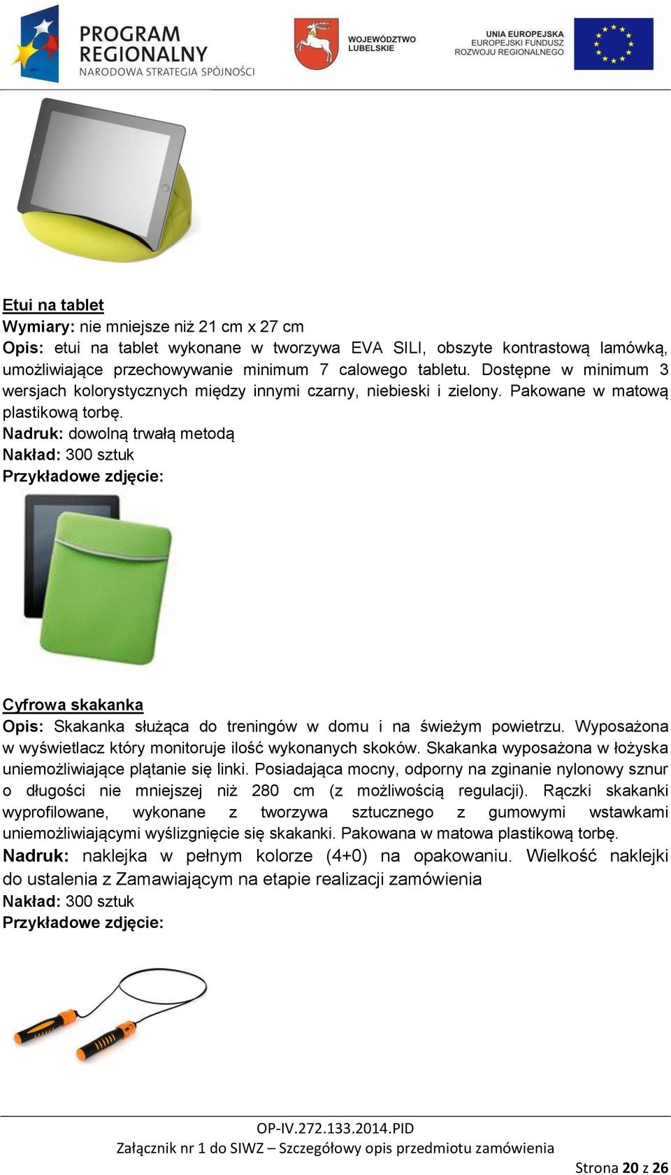 Nadruk: dowolną trwałą metodą Nakład: 300 sztuk Cyfrowa skakanka Opis: Skakanka służąca do treningów w domu i na świeżym powietrzu. Wyposażona w wyświetlacz który monitoruje ilość wykonanych skoków.