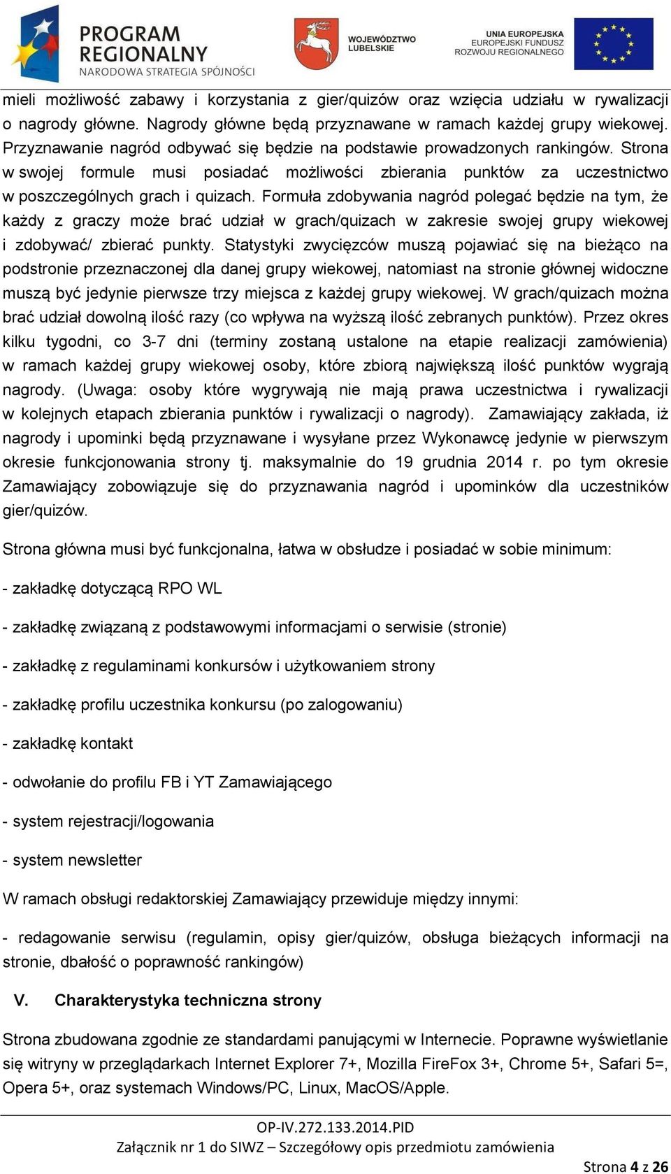 Formuła zdobywania nagród polegać będzie na tym, że każdy z graczy może brać udział w grach/quizach w zakresie swojej grupy wiekowej i zdobywać/ zbierać punkty.