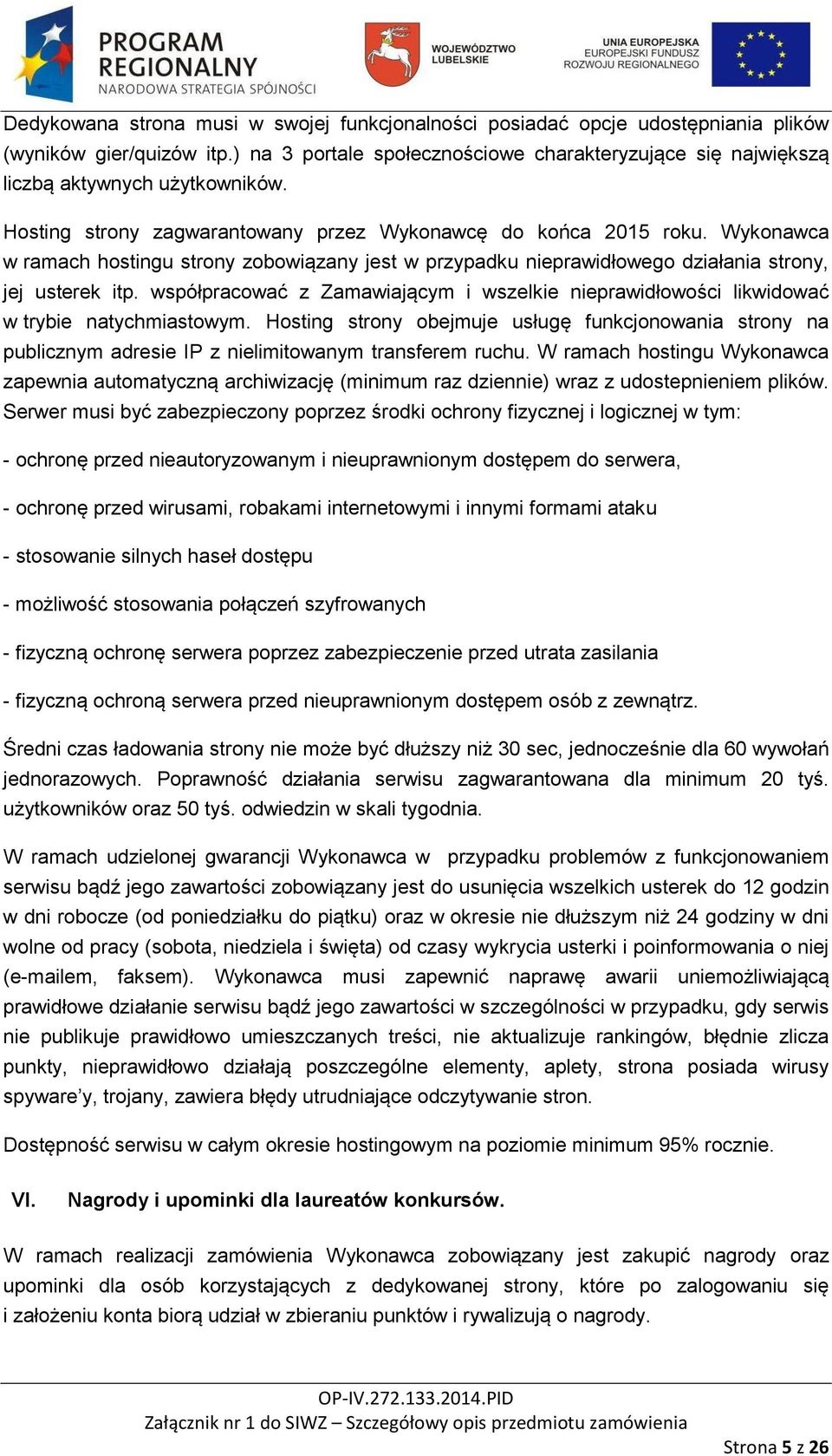 Wykonawca w ramach hostingu strony zobowiązany jest w przypadku nieprawidłowego działania strony, jej usterek itp.