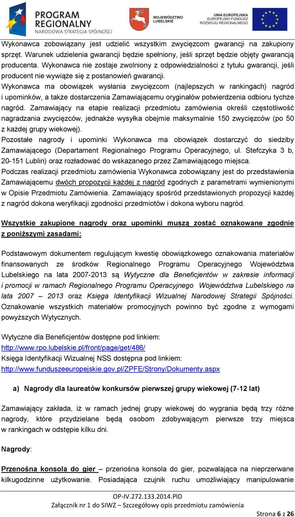 Wykonawca ma obowiązek wysłania zwycięzcom (najlepszych w rankingach) nagród i upominków, a także dostarczenia Zamawiającemu oryginałów potwierdzenia odbioru tychże nagród.