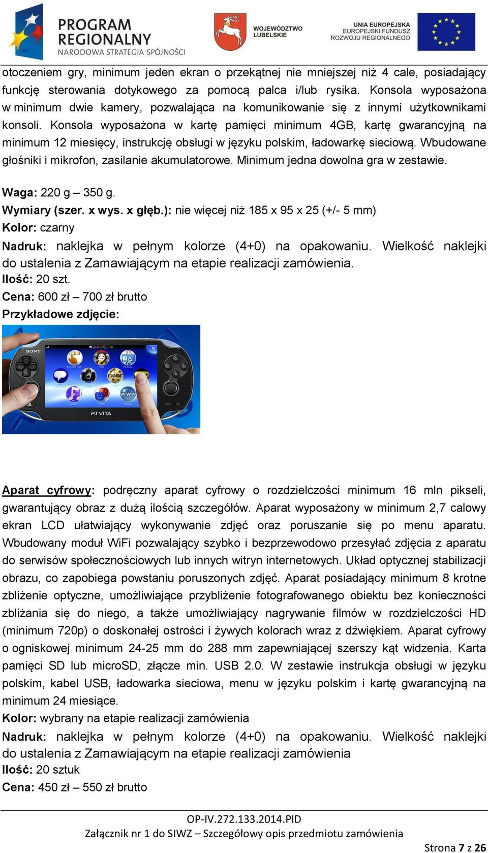 Konsola wyposażona w kartę pamięci minimum 4GB, kartę gwarancyjną na minimum 12 miesięcy, instrukcję obsługi w języku polskim, ładowarkę sieciową.