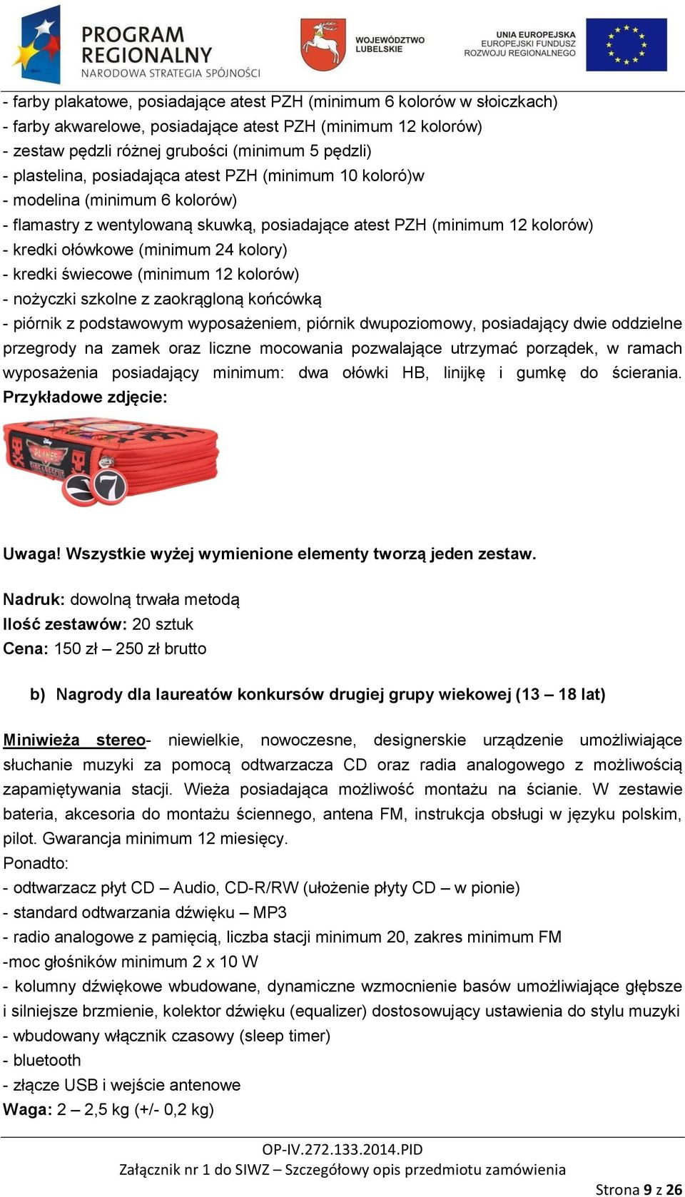 kolory) - kredki świecowe (minimum 12 kolorów) - nożyczki szkolne z zaokrągloną końcówką - piórnik z podstawowym wyposażeniem, piórnik dwupoziomowy, posiadający dwie oddzielne przegrody na zamek oraz