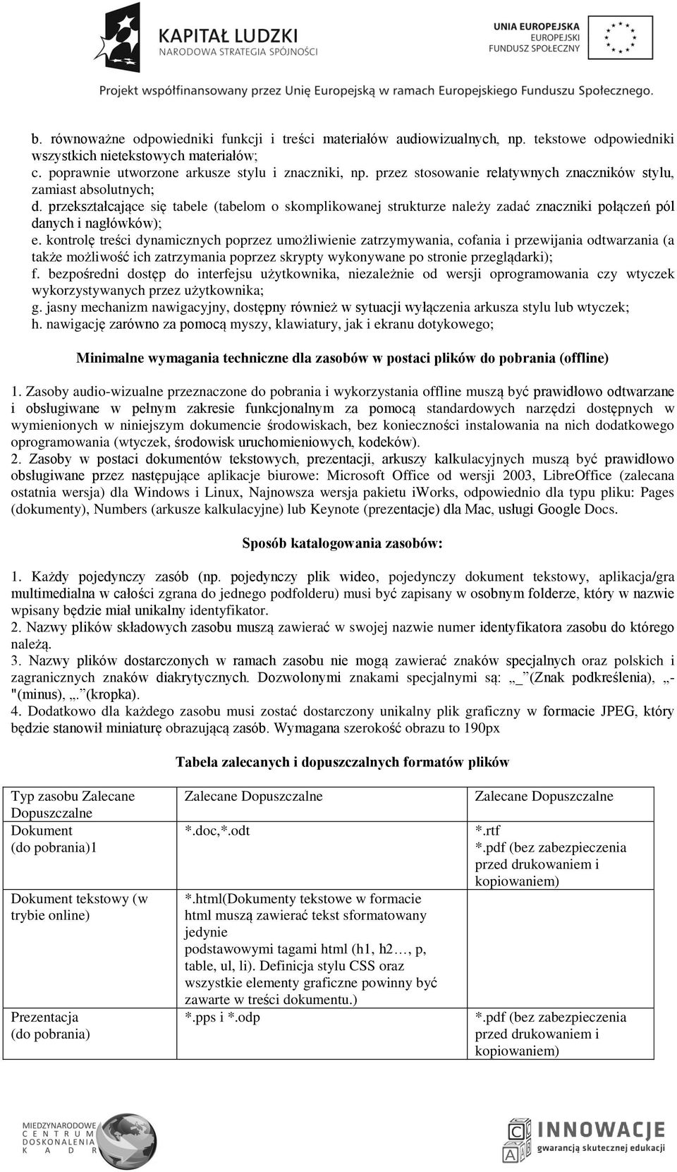 kontrolę treści dynamicznych poprzez umożliwienie zatrzymywania, cofania i przewijania odtwarzania (a także możliwość ich zatrzymania poprzez skrypty wykonywane po stronie przeglądarki); f.