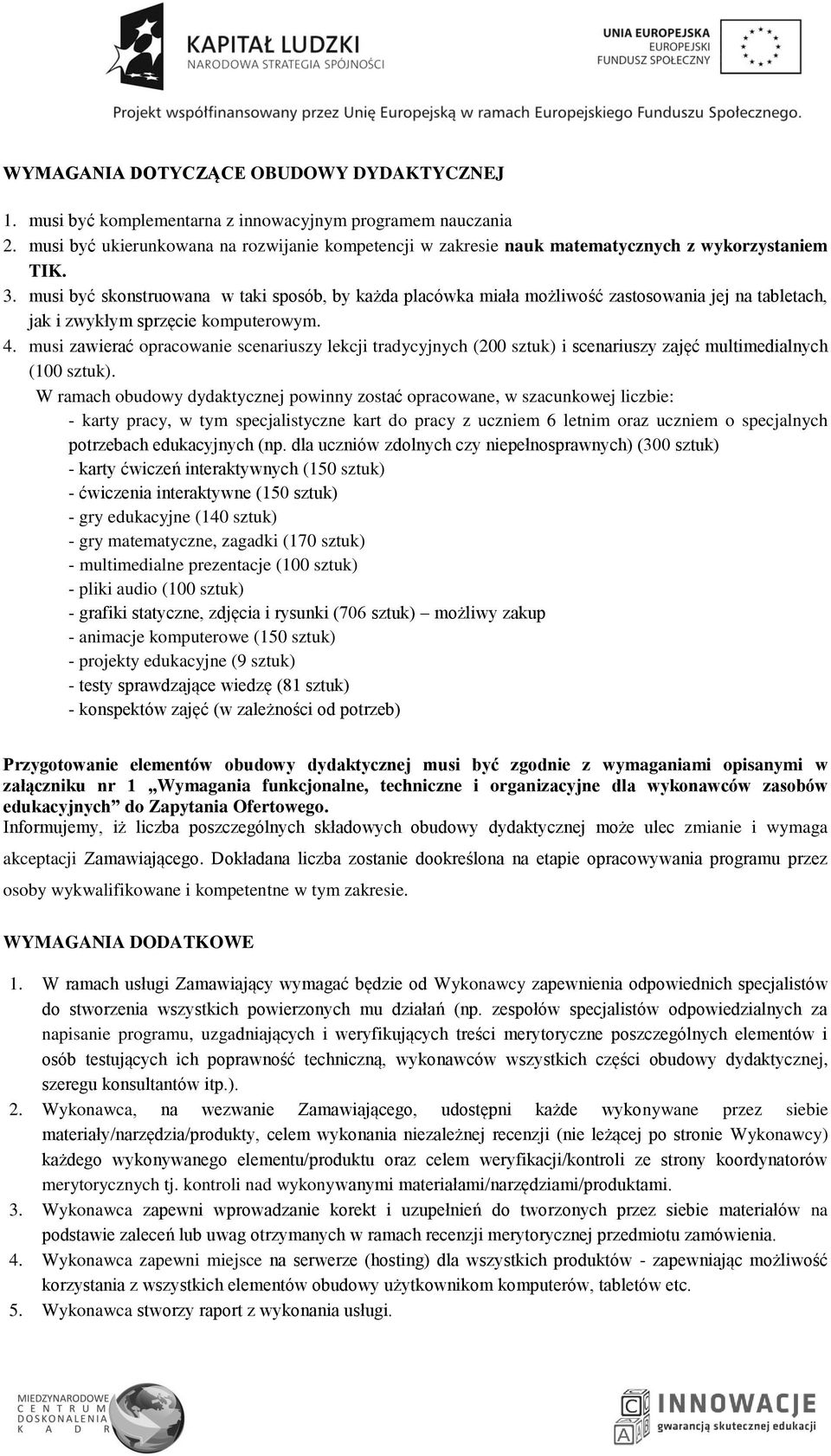 musi być skonstruowana w taki sposób, by każda placówka miała możliwość zastosowania jej na tabletach, jak i zwykłym sprzęcie komputerowym. 4.