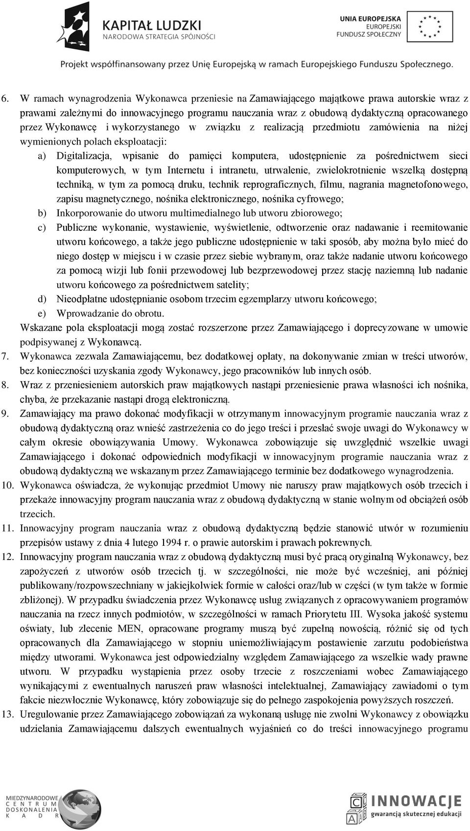 sieci komputerowych, w tym Internetu i intranetu, utrwalenie, zwielokrotnienie wszelką dostępną techniką, w tym za pomocą druku, technik reprograficznych, filmu, nagrania magnetofonowego, zapisu