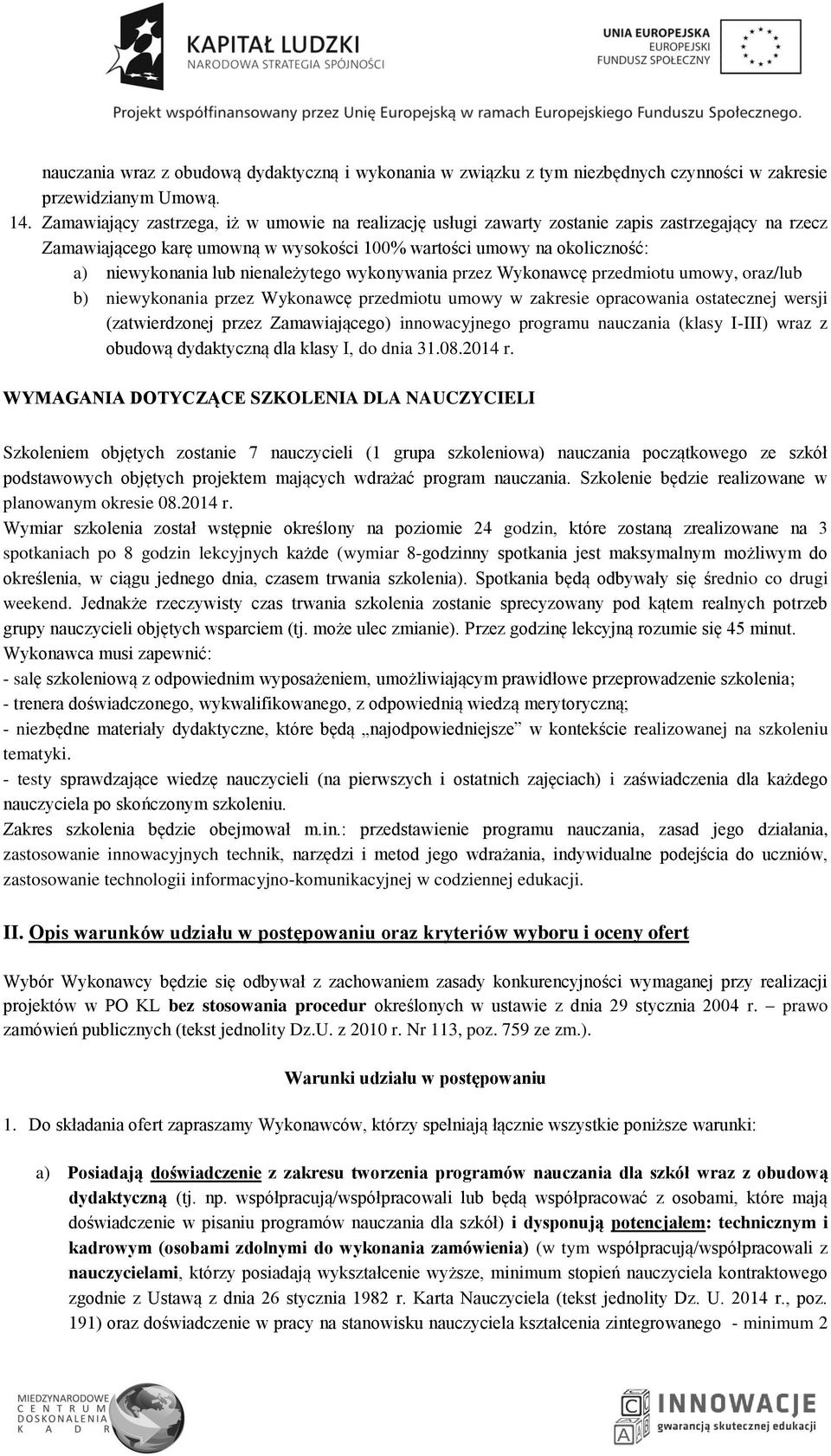 nienależytego wykonywania przez Wykonawcę przedmiotu umowy, oraz/lub b) niewykonania przez Wykonawcę przedmiotu umowy w zakresie opracowania ostatecznej wersji (zatwierdzonej przez Zamawiającego)