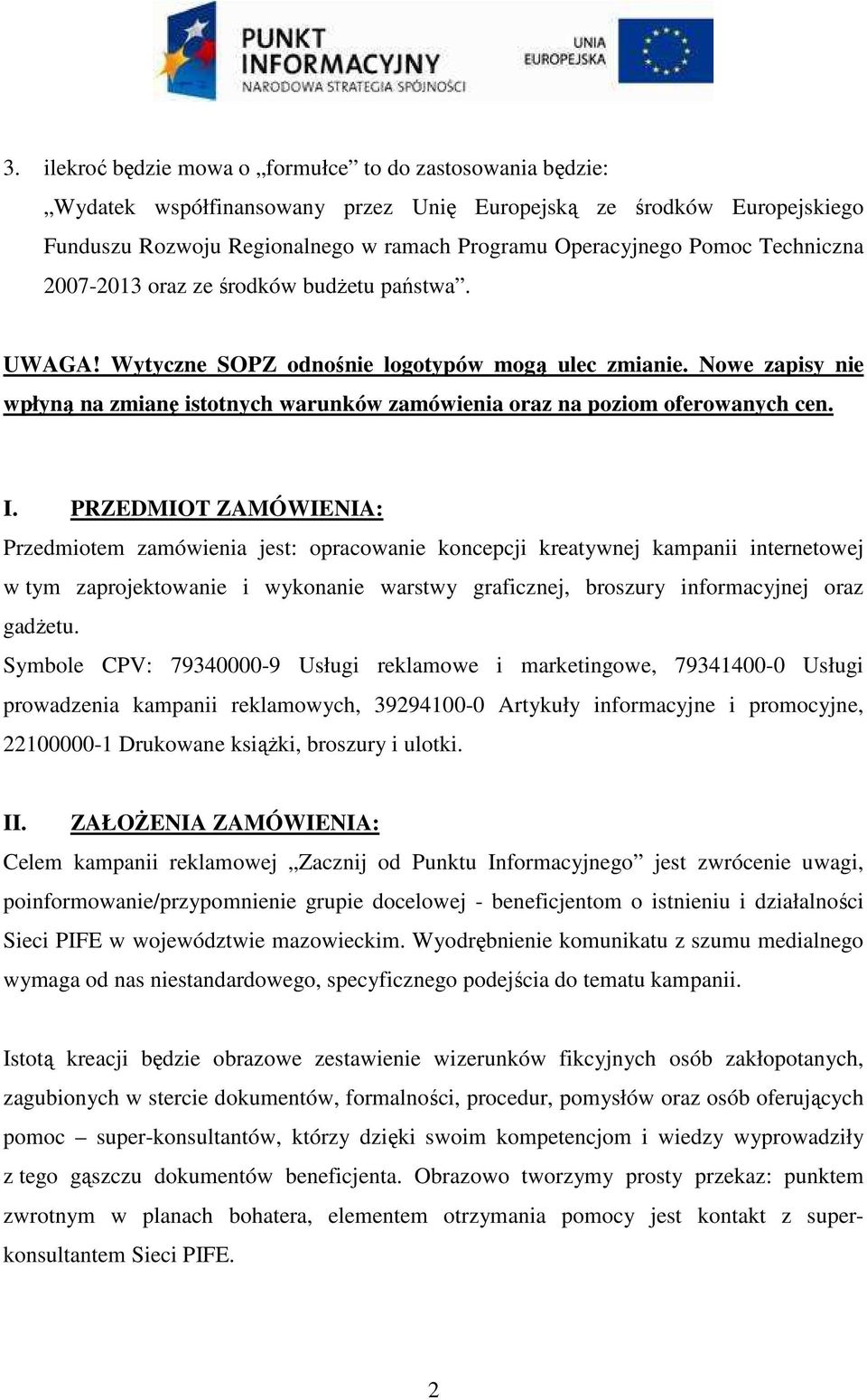 Nowe zapisy nie wpłyną na zmianę istotnych warunków zamówienia oraz na poziom oferowanych cen. I.