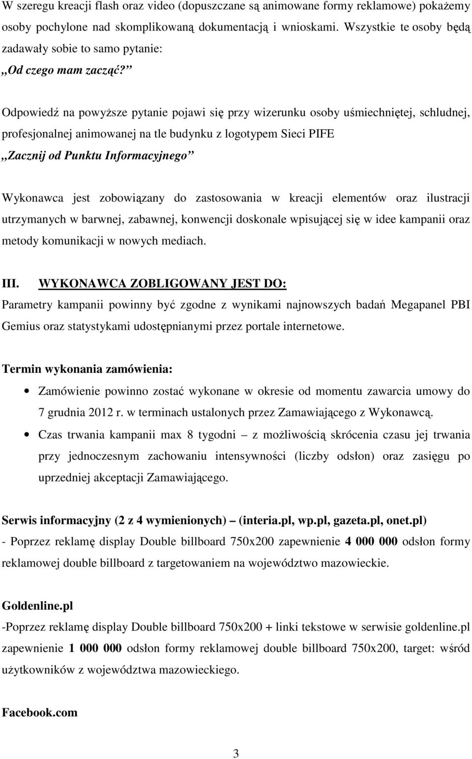 Odpowiedź na powyŝsze pytanie pojawi się przy wizerunku osoby uśmiechniętej, schludnej, profesjonalnej animowanej na tle budynku z logotypem Sieci PIFE Zacznij od Punktu Informacyjnego Wykonawca jest