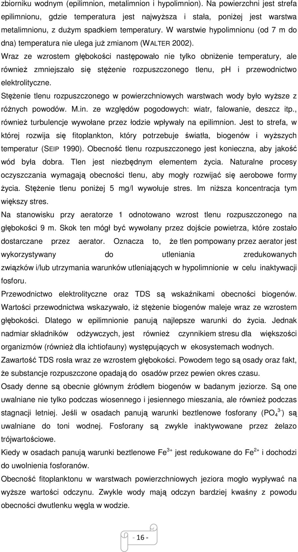 W warstwie hypolimnionu (od 7 m do dna) temperatura nie ulega juŝ zmianom (WALTER 2002).