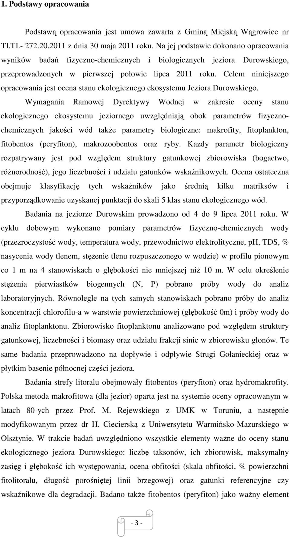 Celem niniejszego opracowania jest ocena stanu ekologicznego ekosystemu Jeziora Durowskiego.