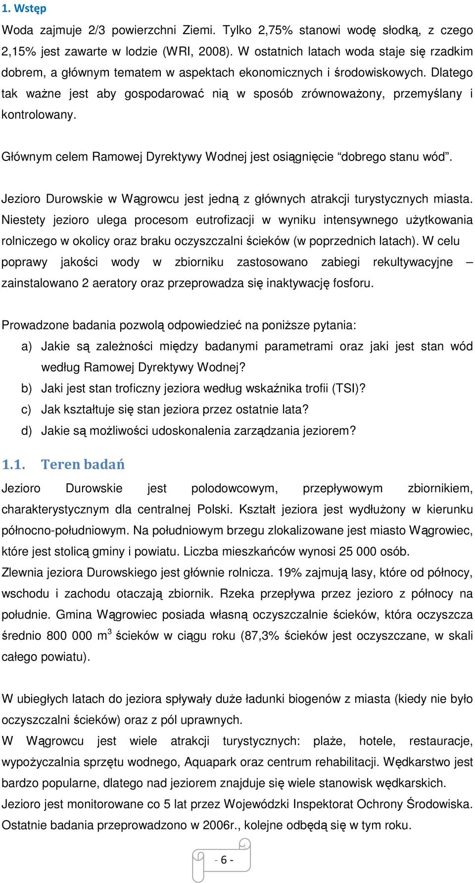Dlatego tak waŝne jest aby gospodarować nią w sposób zrównowaŝony, przemyślany i kontrolowany. Głównym celem Ramowej Dyrektywy Wodnej jest osiągnięcie dobrego stanu wód.