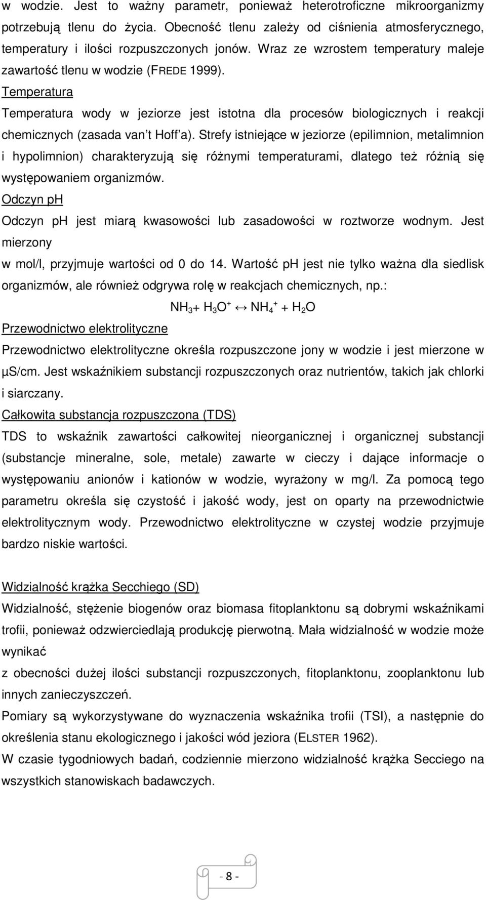 Strefy istniejące w jeziorze (epilimnion, metalimnion i hypolimnion) charakteryzują się róŝnymi temperaturami, dlatego teŝ róŝnią się występowaniem organizmów.