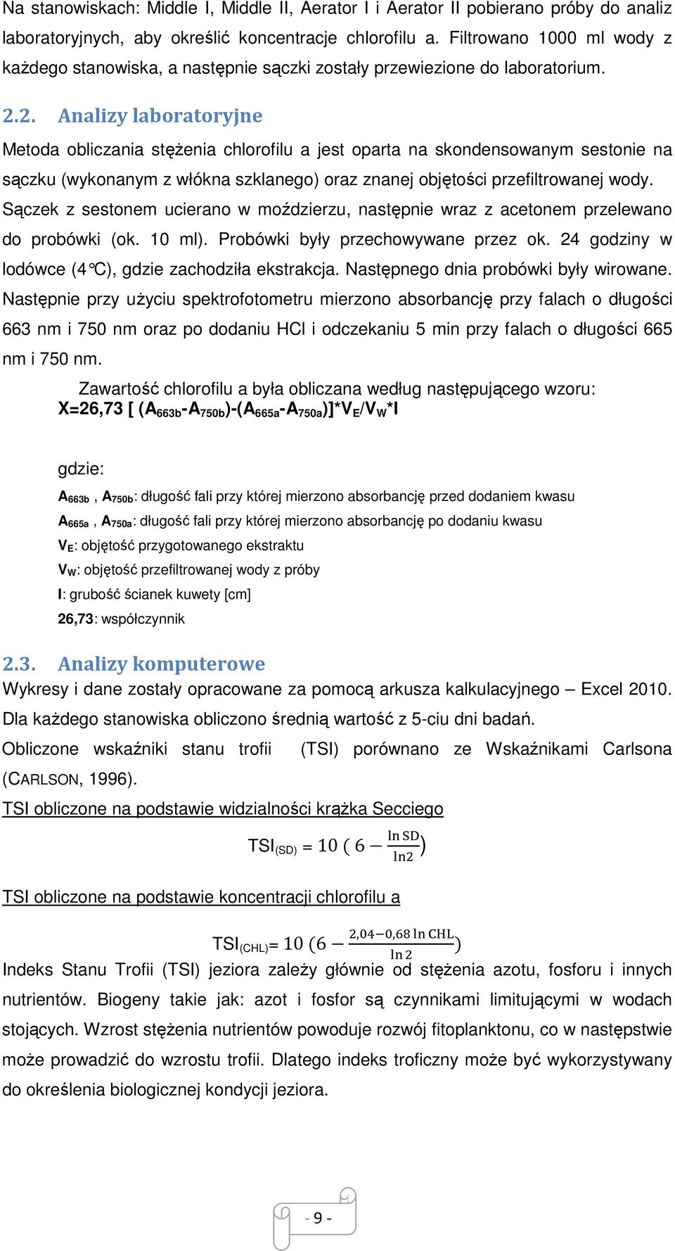 2. Analizy laboratoryjne Metoda obliczania stęŝenia chlorofilu a jest oparta na skondensowanym sestonie na sączku (wykonanym z włókna szklanego) oraz znanej objętości przefiltrowanej wody.