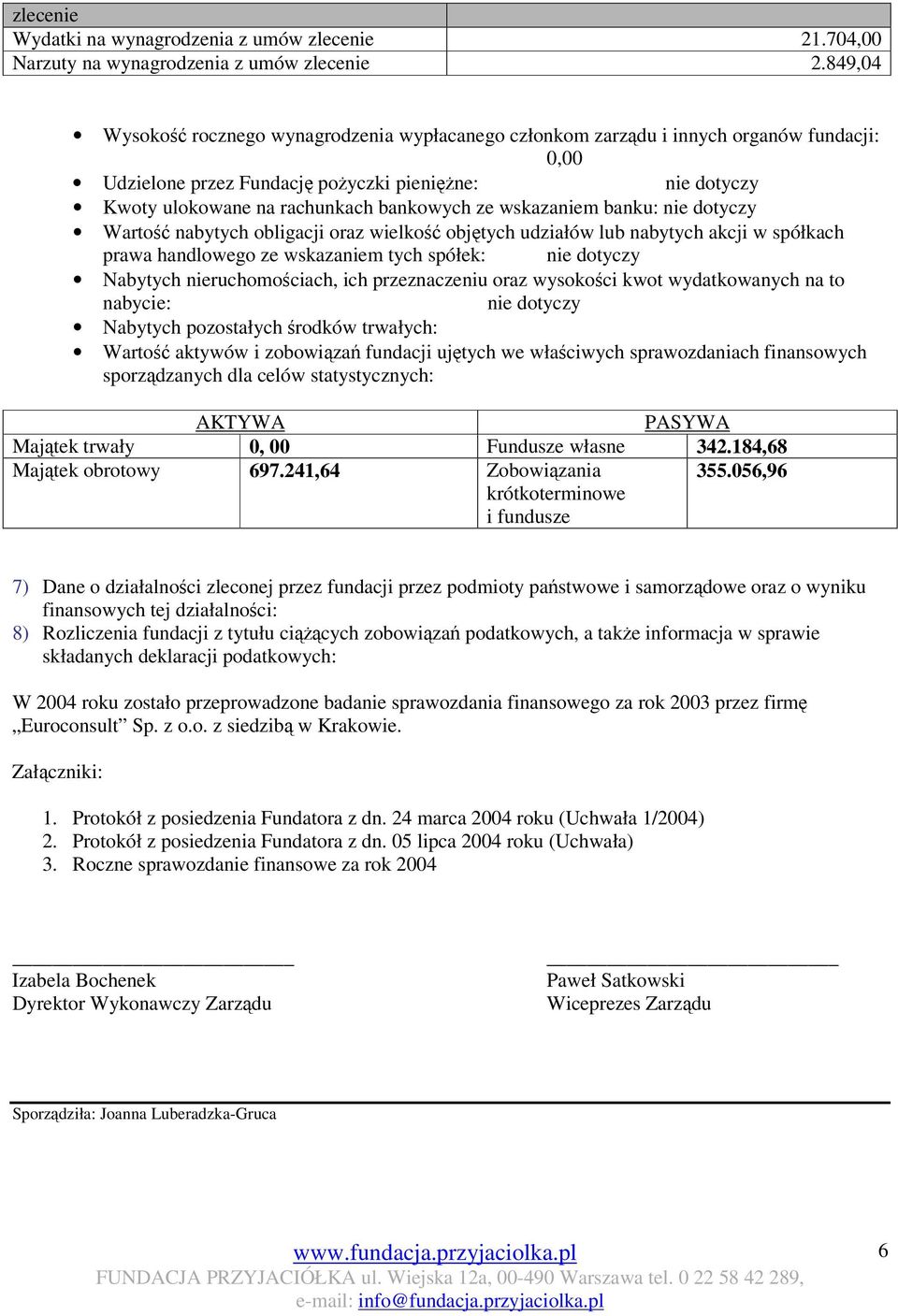 wskazaniem banku: nie dotyczy Warto nabytych obligacji oraz wielko objtych udziałów lub nabytych akcji w spółkach prawa handlowego ze wskazaniem tych spółek: nie dotyczy Nabytych nieruchomociach, ich