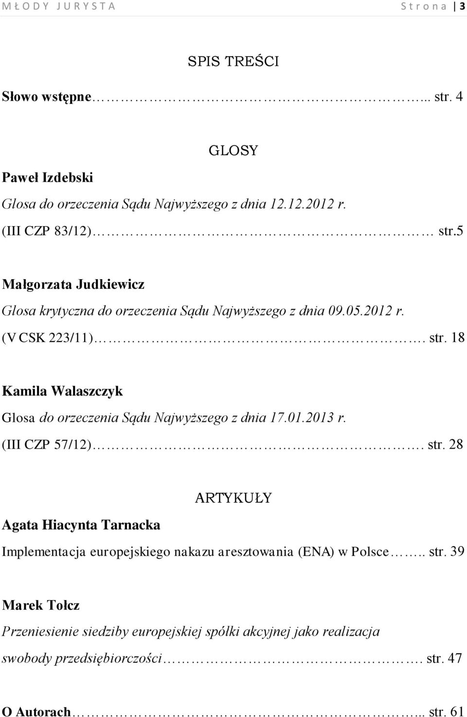 01.2013 r. (III CZP 57/12). str. 28 Agata Hiacynta Tarnacka ARTYKUŁY Implementacja europejskiego nakazu aresztowania (ENA) w Polsce.. str. 39 Marek Tołcz Przeniesienie siedziby europejskiej spółki akcyjnej jako realizacja swobody przedsiębiorczości.