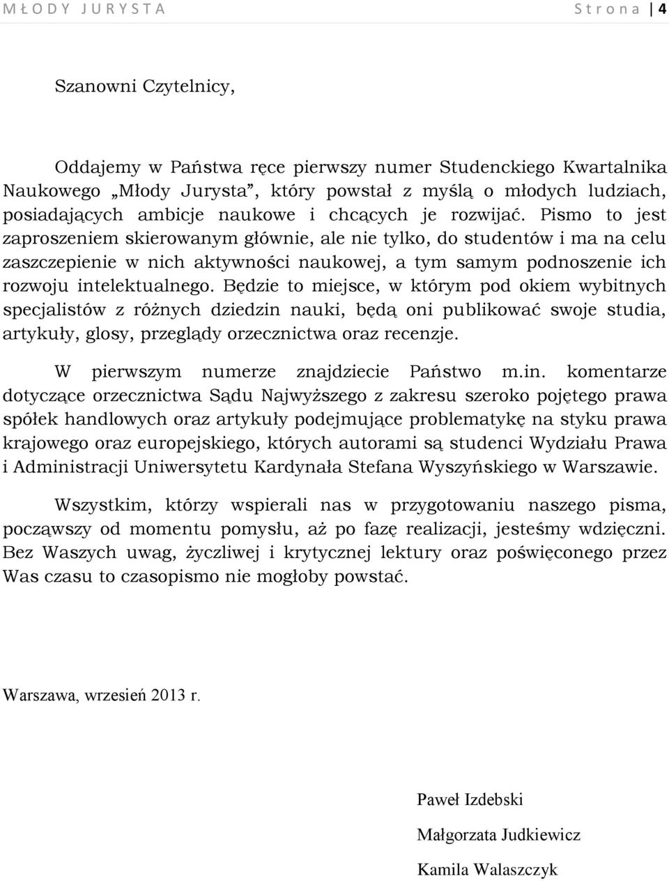 Pismo to jest zaproszeniem skierowanym głównie, ale nie tylko, do studentów i ma na celu zaszczepienie w nich aktywności naukowej, a tym samym podnoszenie ich rozwoju intelektualnego.