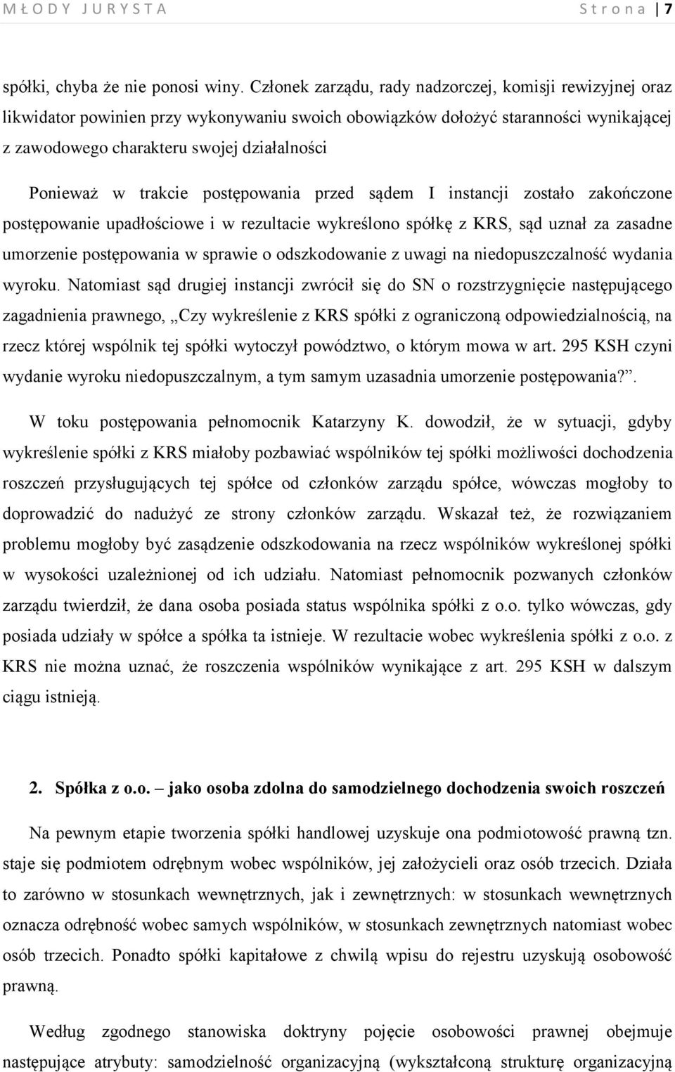 trakcie postępowania przed sądem I instancji zostało zakończone postępowanie upadłościowe i w rezultacie wykreślono spółkę z KRS, sąd uznał za zasadne umorzenie postępowania w sprawie o odszkodowanie