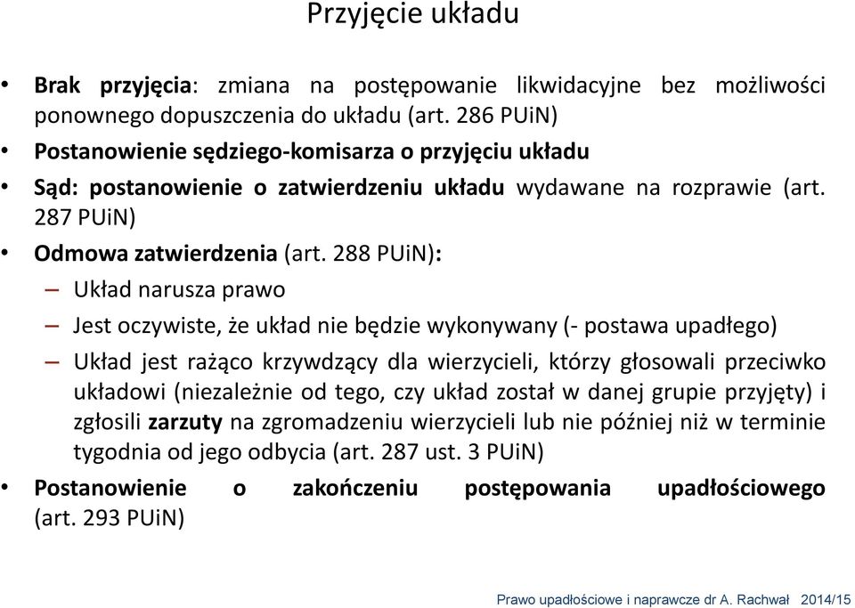 288 PUiN): Układ narusza prawo Jest oczywiste, że układ nie będzie wykonywany (- postawa upadłego) Układ jest rażąco krzywdzący dla wierzycieli, którzy głosowali przeciwko układowi