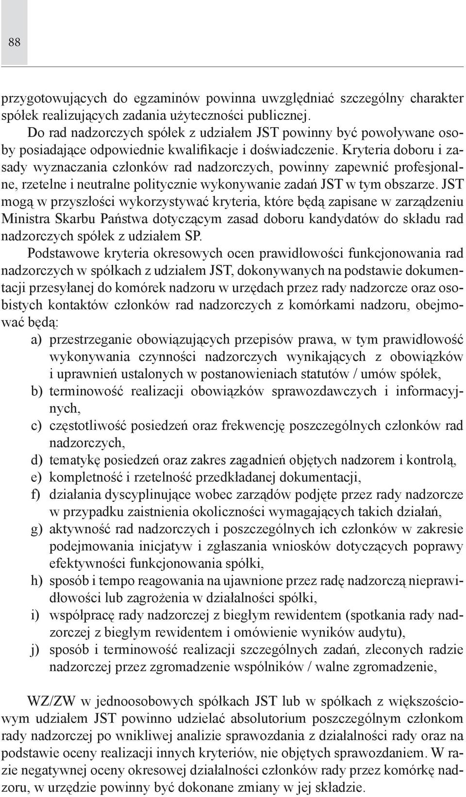 Kryteria doboru i zasady wyznaczania członków rad nadzorczych, powinny zapewnić profesjonalne, rzetelne i neutralne politycznie wykonywanie zadań JST w tym obszarze.