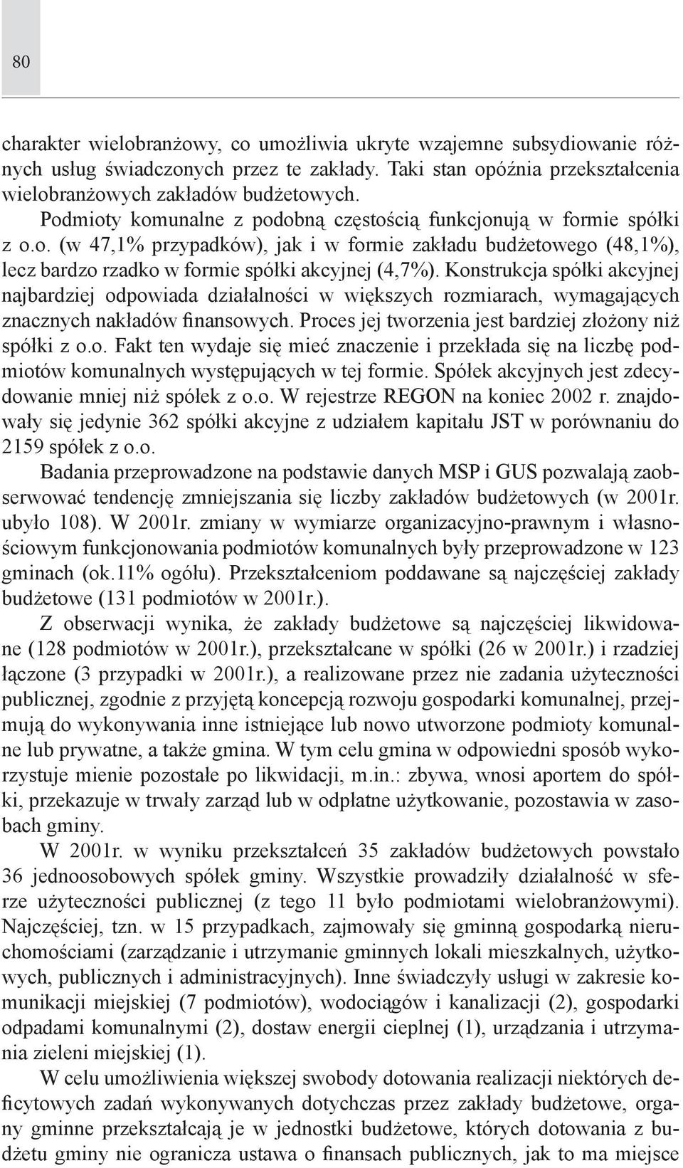 Konstrukcja spółki akcyjnej najbardziej odpowiada działalności w większych rozmiarach, wymagających znacznych nakładów finansowych. Proces jej tworzenia jest bardziej złożony niż spółki z o.o. Fakt ten wydaje się mieć znaczenie i przekłada się na liczbę podmiotów komunalnych występujących w tej formie.