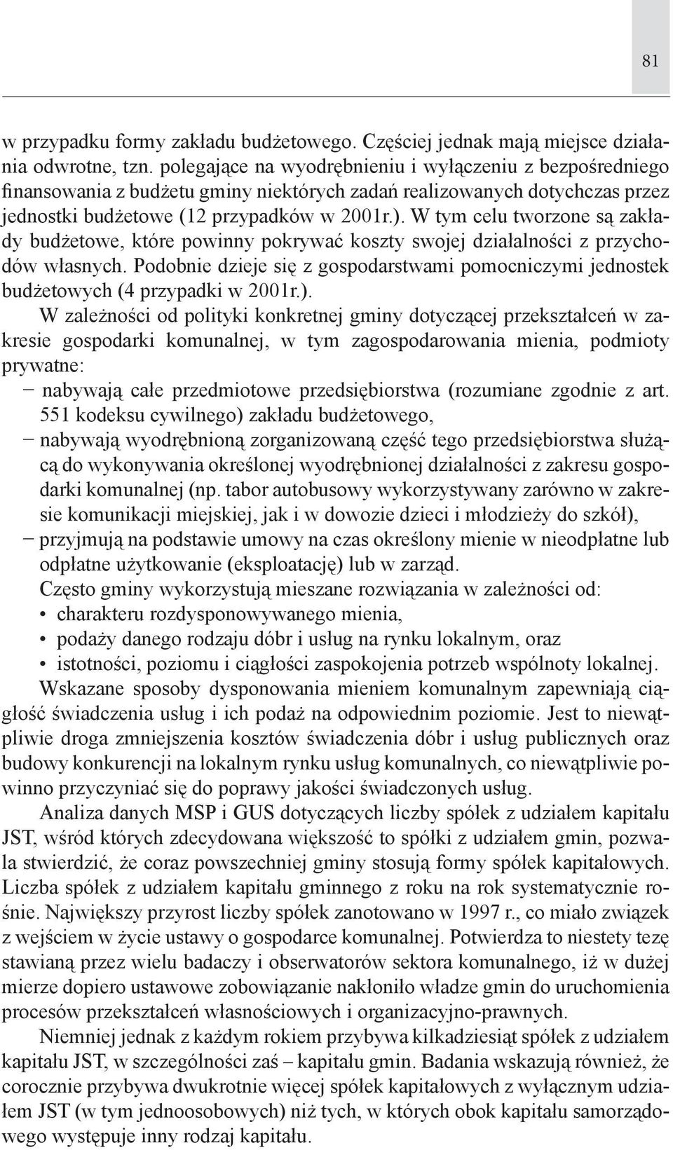 W tym celu tworzone są zakłady budżetowe, które powinny pokrywać koszty swojej działalności z przychodów własnych.