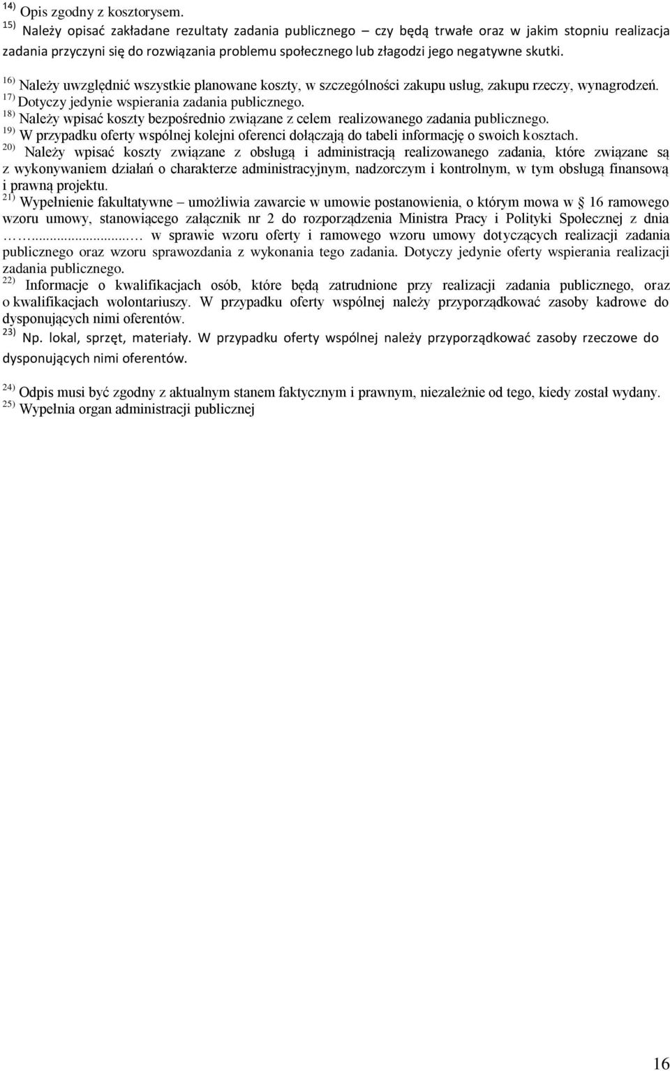 16) Należy uwzględnić wszystkie planowane koszty, w szczególności zakupu usług, zakupu rzeczy, wynagrodzeń. 17) Dotyczy jedynie wspierania zadania publicznego.