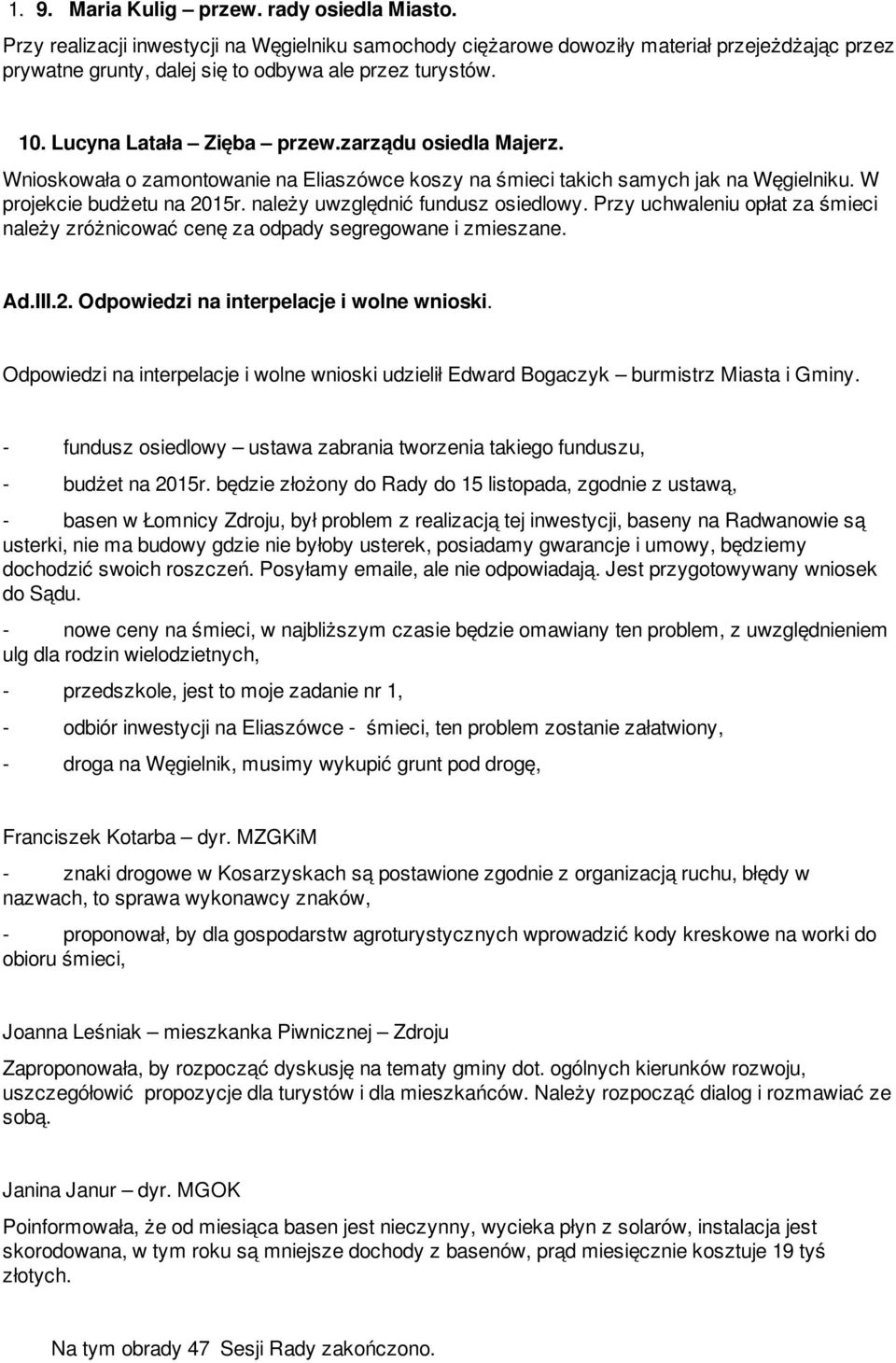 zarządu osiedla Majerz. Wnioskowała o zamontowanie na Eliaszówce koszy na śmieci takich samych jak na Węgielniku. W projekcie budżetu na 2015r. należy uwzględnić fundusz osiedlowy.