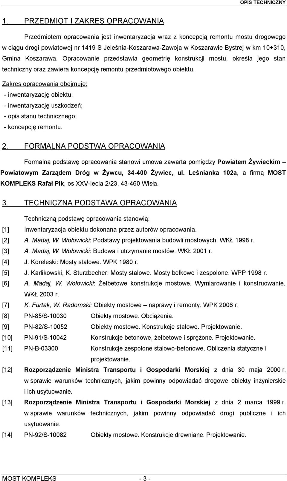 Zakres opracowania obejmuje: - inwentaryzację obiektu; - inwentaryzację uszkodzeń; - opis stanu technicznego; - koncepcję remontu. 2.