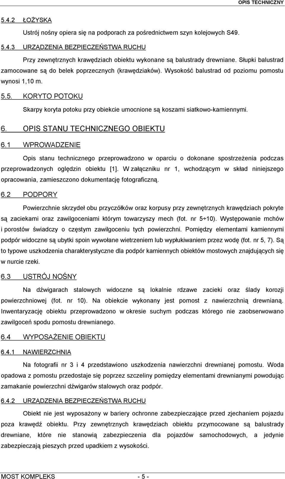 5. KORYTO POTOKU Skarpy koryta potoku przy obiekcie umocnione są koszami siatkowo-kamiennymi. 6. OPIS STANU TECHNICZNEGO OBIEKTU 6.