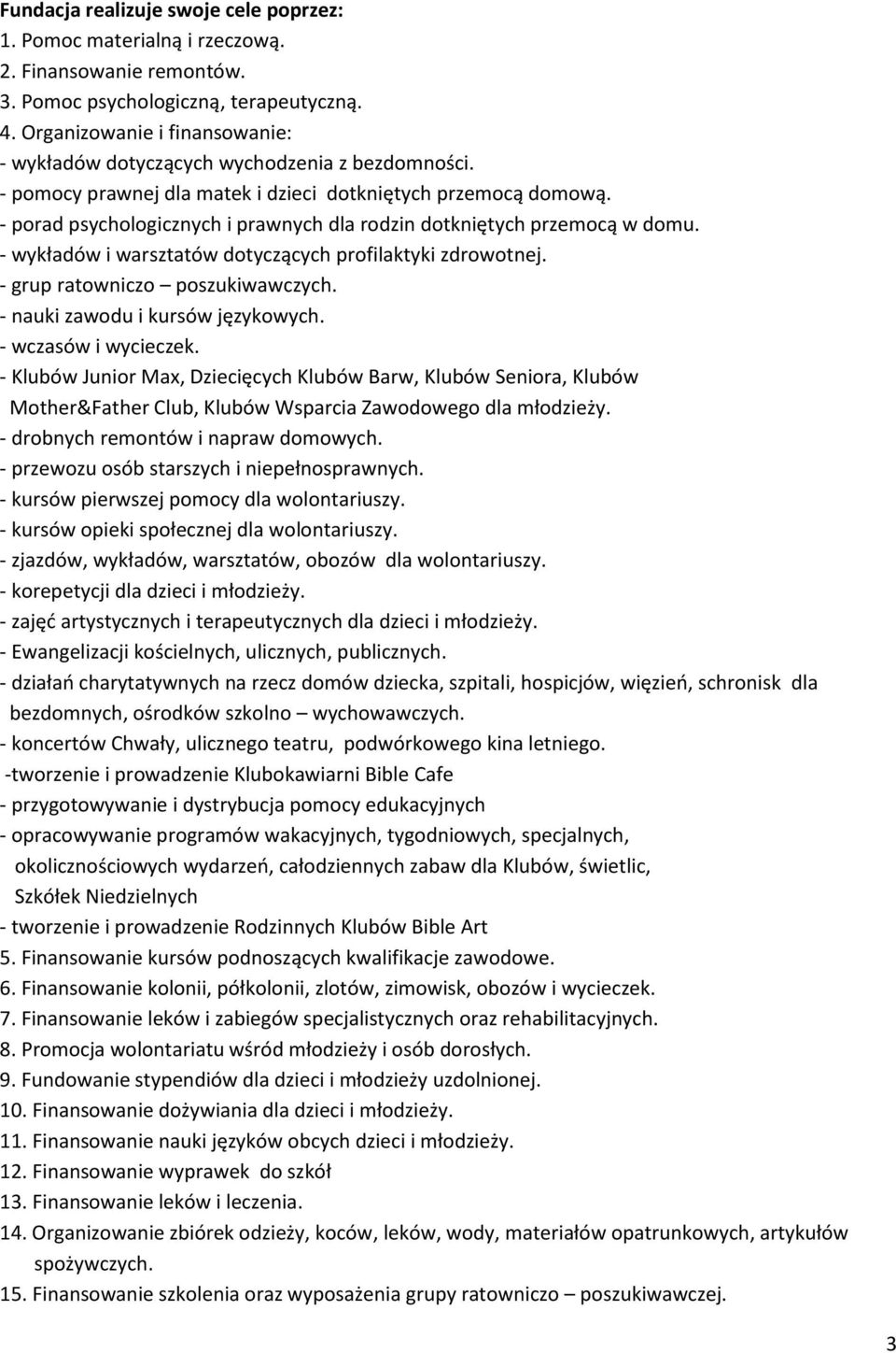 - porad psychologicznych i prawnych dla rodzin dotkniętych przemocą w domu. - wykładów i warsztatów dotyczących profilaktyki zdrowotnej. - grup ratowniczo poszukiwawczych.