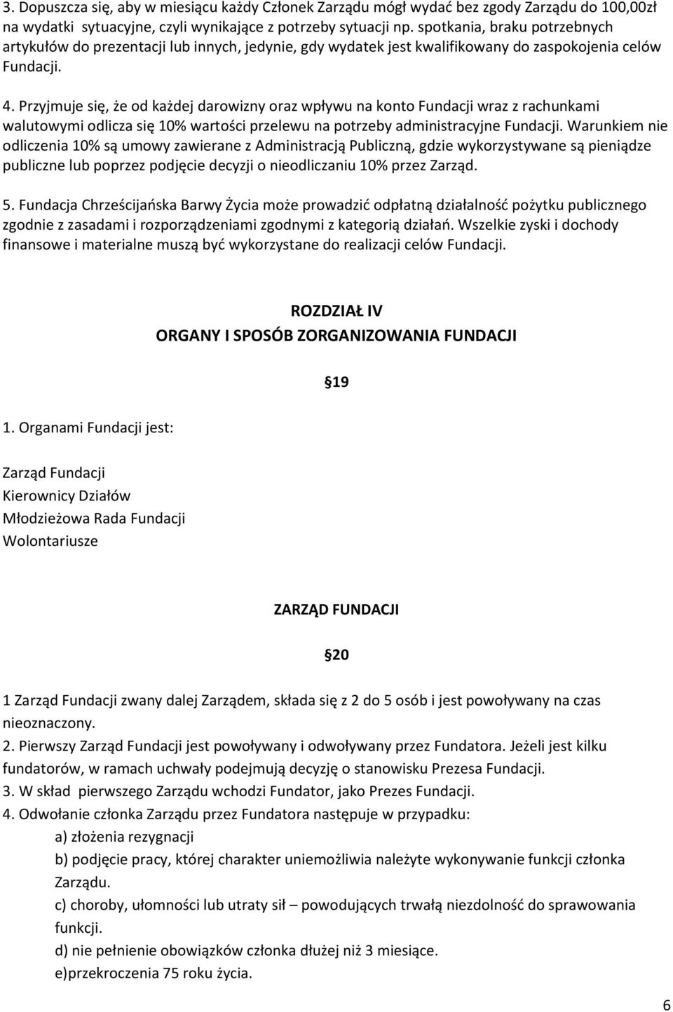 Przyjmuje się, że od każdej darowizny oraz wpływu na konto Fundacji wraz z rachunkami walutowymi odlicza się 10% wartości przelewu na potrzeby administracyjne Fundacji.