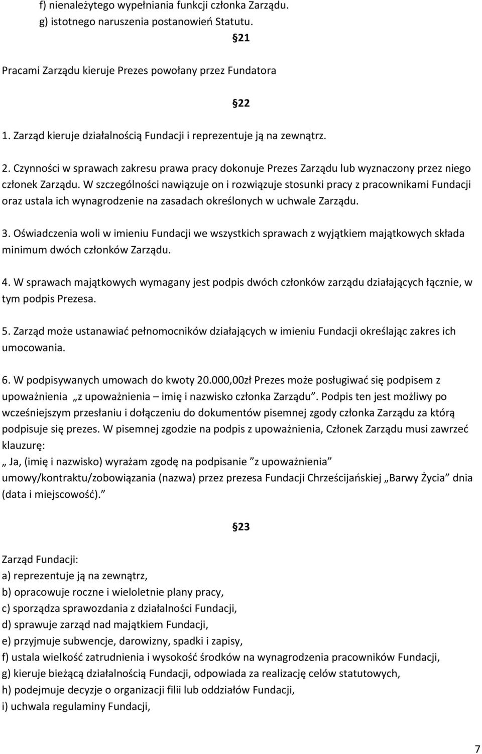 W szczególności nawiązuje on i rozwiązuje stosunki pracy z pracownikami Fundacji oraz ustala ich wynagrodzenie na zasadach określonych w uchwale Zarządu. 3.