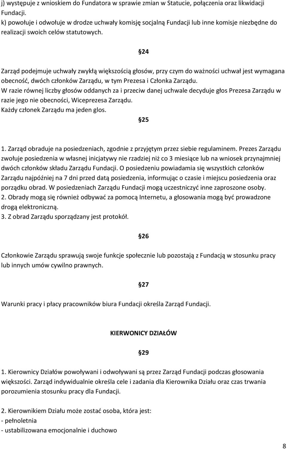 24 Zarząd podejmuje uchwały zwykłą większością głosów, przy czym do ważności uchwał jest wymagana obecność, dwóch członków Zarządu, w tym Prezesa i Członka Zarządu.