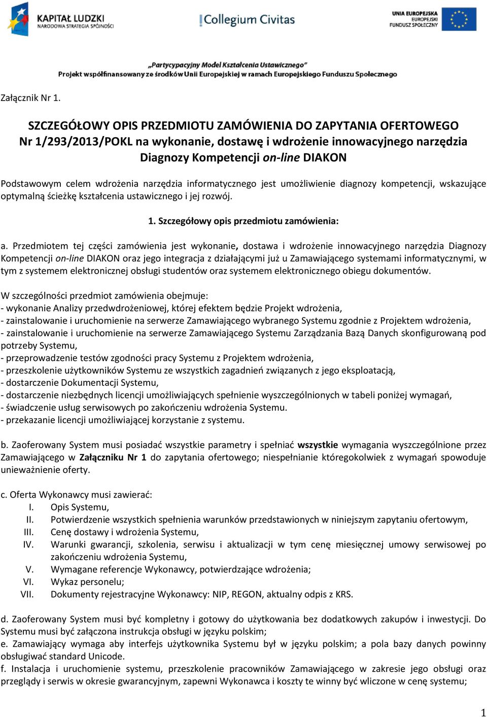 wdrożenia narzędzia informatycznego jest umożliwienie diagnozy kompetencji, wskazujące optymalną ścieżkę kształcenia ustawicznego i jej rozwój. 1. Szczegółowy opis przedmiotu zamówienia: a.