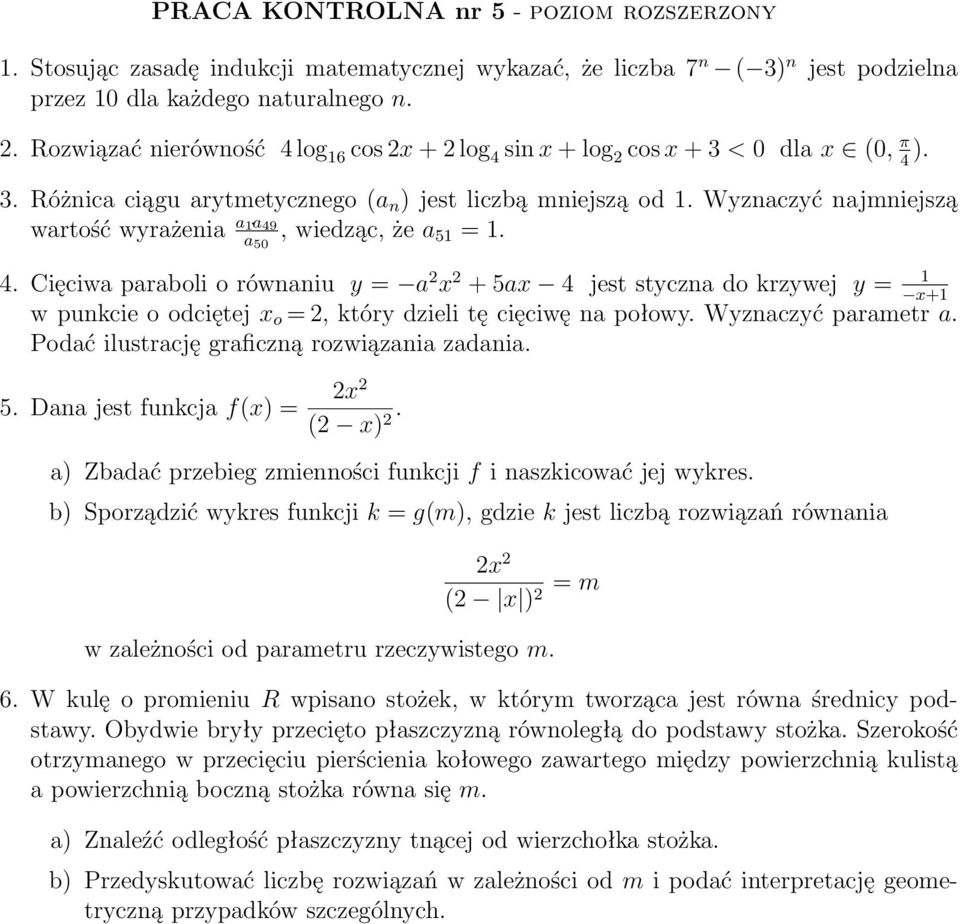 Wyznaczyć najmniejszą wartość wyrażenia a 1 a 49 a 50, wiedząc, że a 51 = 1. 4. Cięciwa paraboli o równaniu y = a 2 x 2 + 5ax 4 jest styczna do krzywej y = 1 x+1 w punkcie o odciętej x o = 2, który dzieli tę cięciwę na połowy.