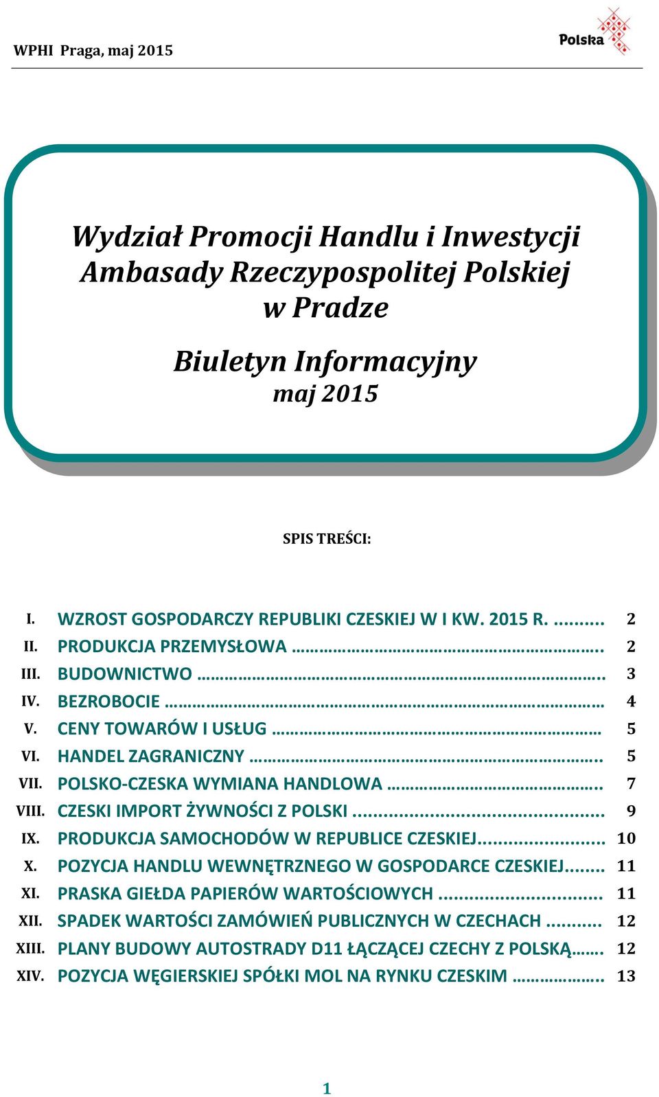 CZESKI IMPORT ŻYWNOŚCI Z POLSKI... 9 IX. PRODUKCJA SAMOCHODÓW W REPUBLICE CZESKIEJ... 10 X. POZYCJA HANDLU WEWNĘTRZNEGO W GOSPODARCE CZESKIEJ... 11 XI.