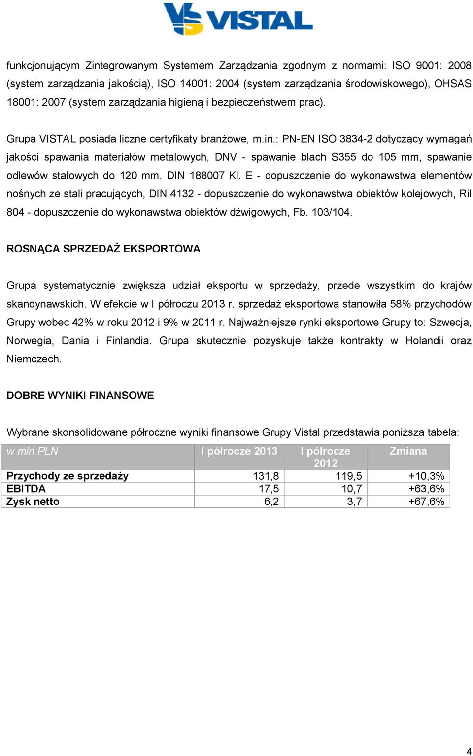 : PN-EN ISO 3834-2 dotyczący wymagań jakości spawania materiałów metalowych, DNV - spawanie blach S355 do 105 mm, spawanie odlewów stalowych do 120 mm, DIN 188007 Kl.