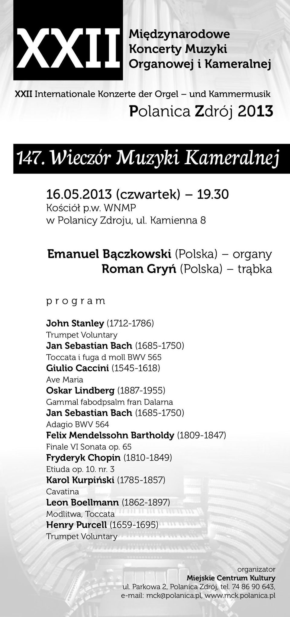 Kamienna 8 Emanuel Bączkowski (Polska) organy Roman Gryń (Polska) trąbka program John Stanley (1712-1786) Trumpet Voluntary Jan Sebastian Bach (1685-1750) Toccata i fuga d moll BWV 565 Giulio Caccini