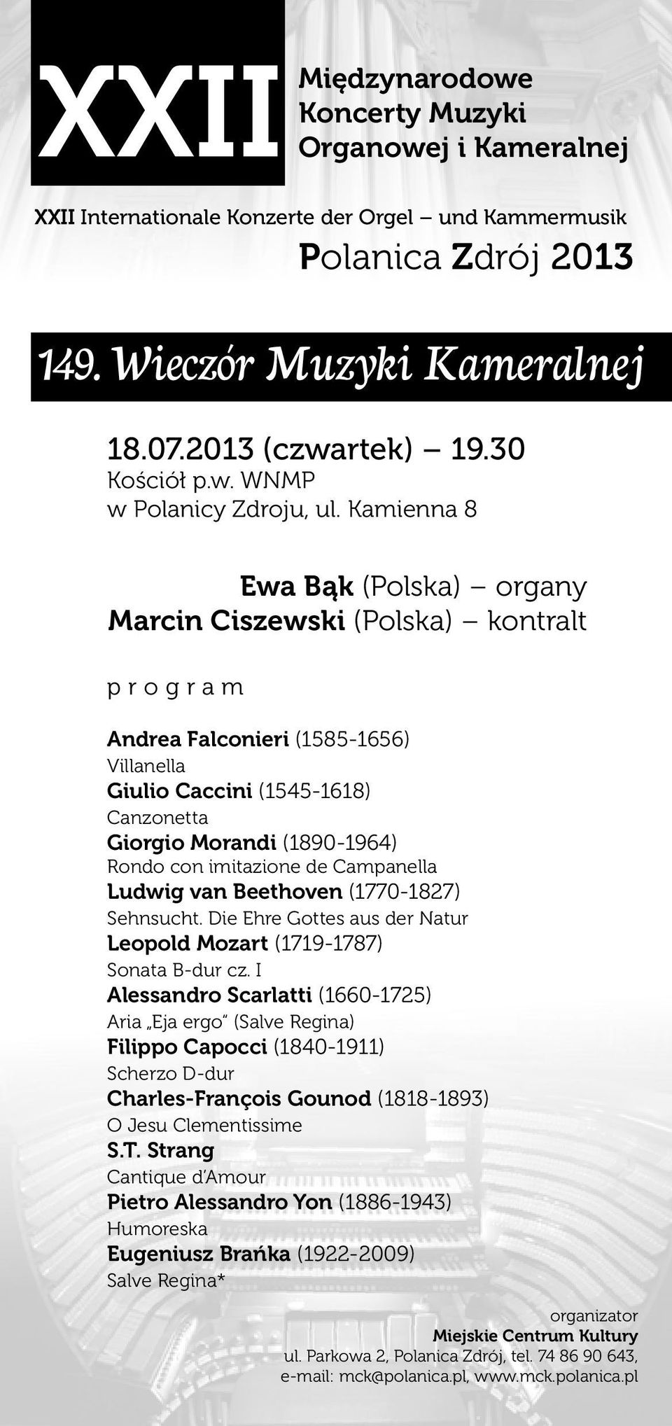 Kamienna 8 Ewa Bąk (Polska) organy Marcin Ciszewski (Polska) kontralt program Andrea Falconieri (1585-1656) Villanella Giulio Caccini (1545-1618) Canzonetta Giorgio Morandi (1890-1964) Rondo con