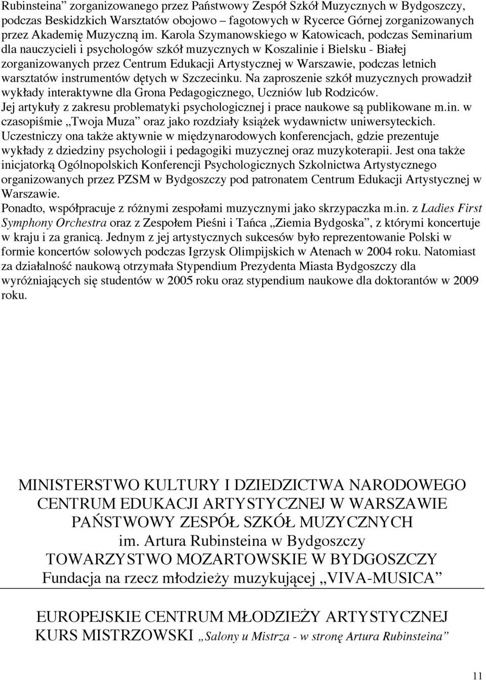 podczas letnich warsztatów instrumentów dętych w Szczecinku. Na zaproszenie szkół muzycznych prowadził wykłady interaktywne dla Grona Pedagogicznego, Uczniów lub Rodziców.