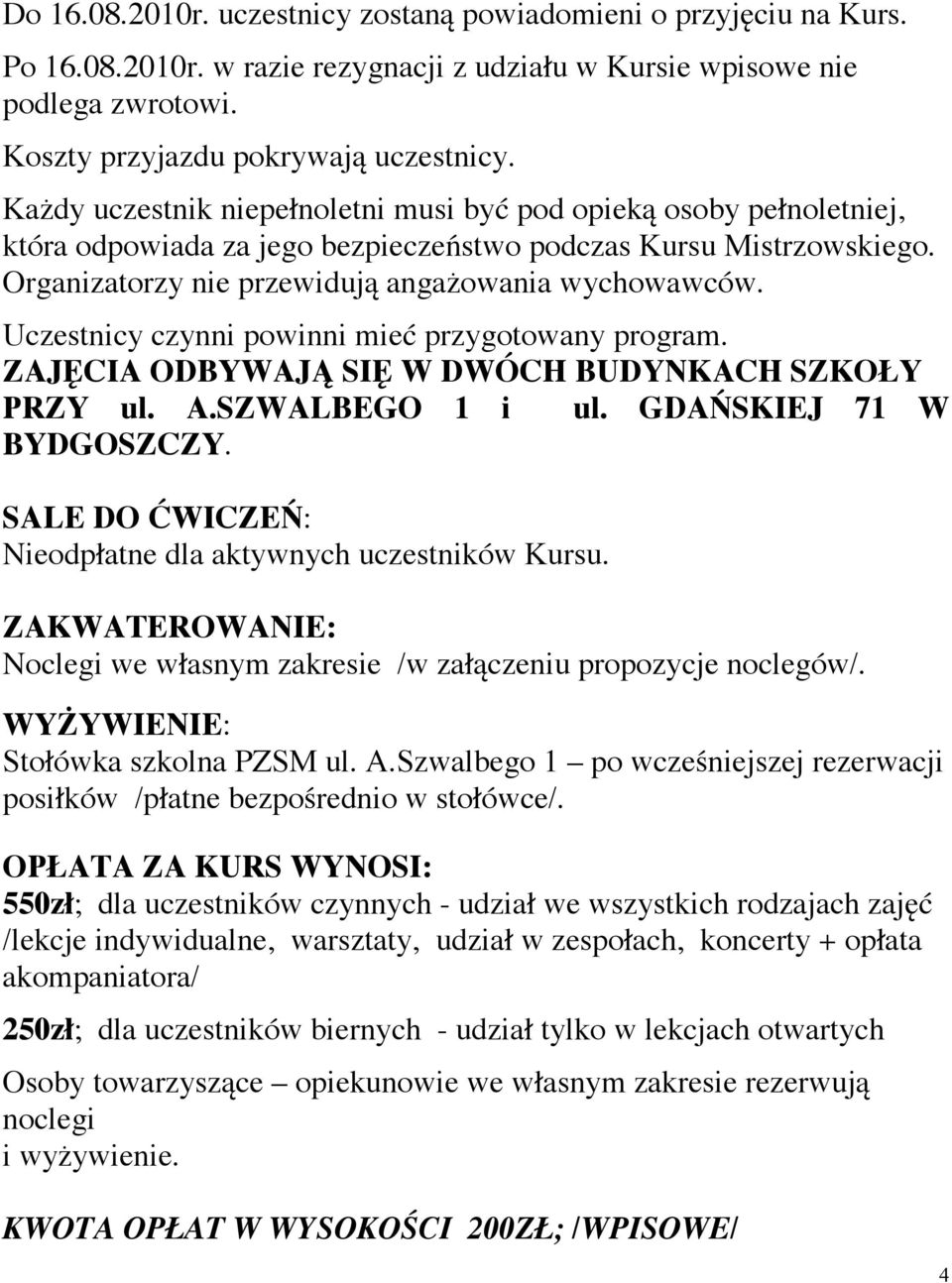 Uczestnicy czynni powinni mieć przygotowany program. ZAJĘCIA ODBYWAJĄ SIĘ W DWÓCH BUDYNKACH SZKOŁY PRZY ul. A.SZWALBEGO 1 i ul. GDAŃSKIEJ 71 W BYDGOSZCZY.