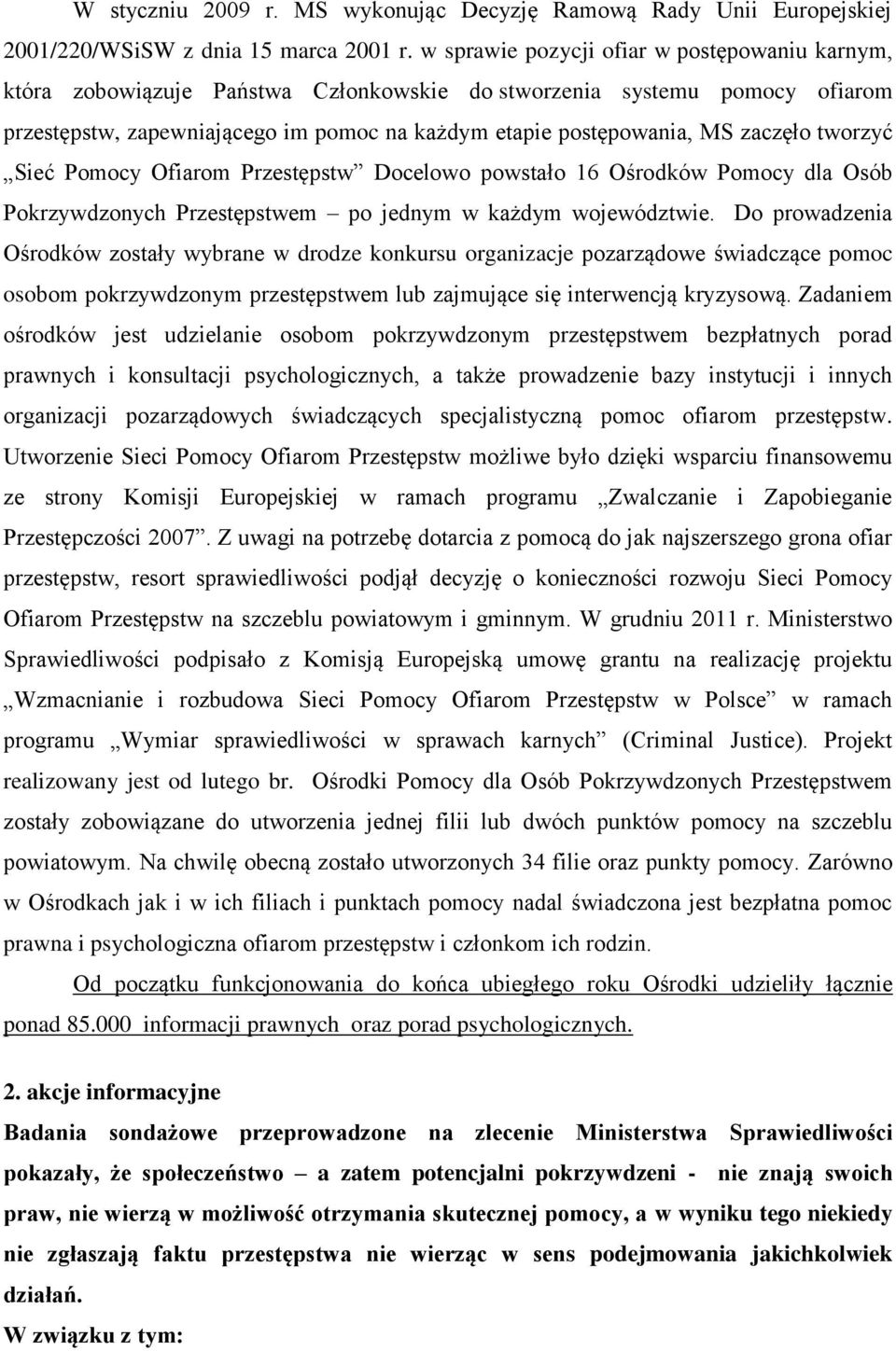 zaczęło tworzyć Sieć Pomocy Ofiarom Przestępstw Docelowo powstało 16 Ośrodków Pomocy dla Osób Pokrzywdzonych Przestępstwem po jednym w każdym województwie.