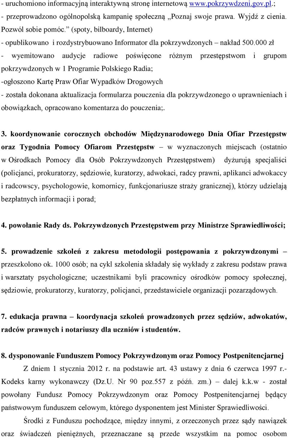 000 zł - wyemitowano audycje radiowe poświęcone różnym przestępstwom i grupom pokrzywdzonych w 1 Programie Polskiego Radia; -ogłoszono Kartę Praw Ofiar Wypadków Drogowych - została dokonana