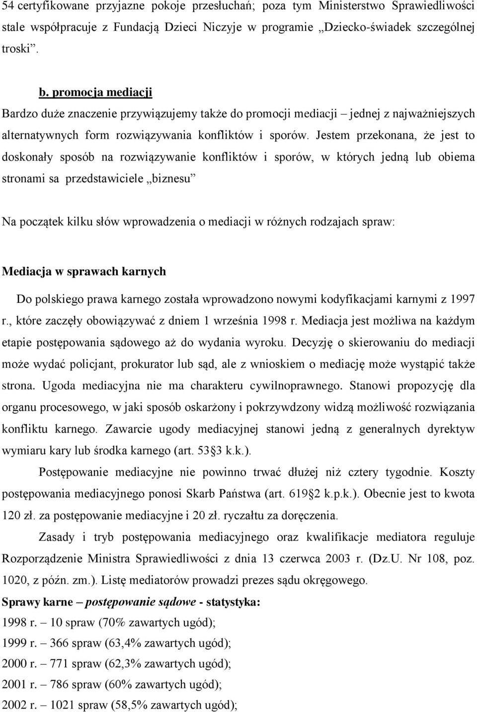 Jestem przekonana, że jest to doskonały sposób na rozwiązywanie konfliktów i sporów, w których jedną lub obiema stronami sa przedstawiciele biznesu Na początek kilku słów wprowadzenia o mediacji w