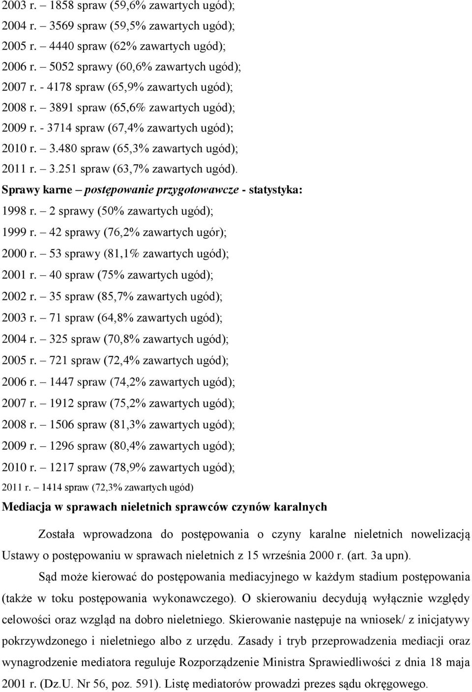 Sprawy karne postępowanie przygotowawcze - statystyka: 1998 r. 2 sprawy (50% zawartych ugód); 1999 r. 42 sprawy (76,2% zawartych ugór); 2000 r. 53 sprawy (81,1% zawartych ugód); 2001 r.