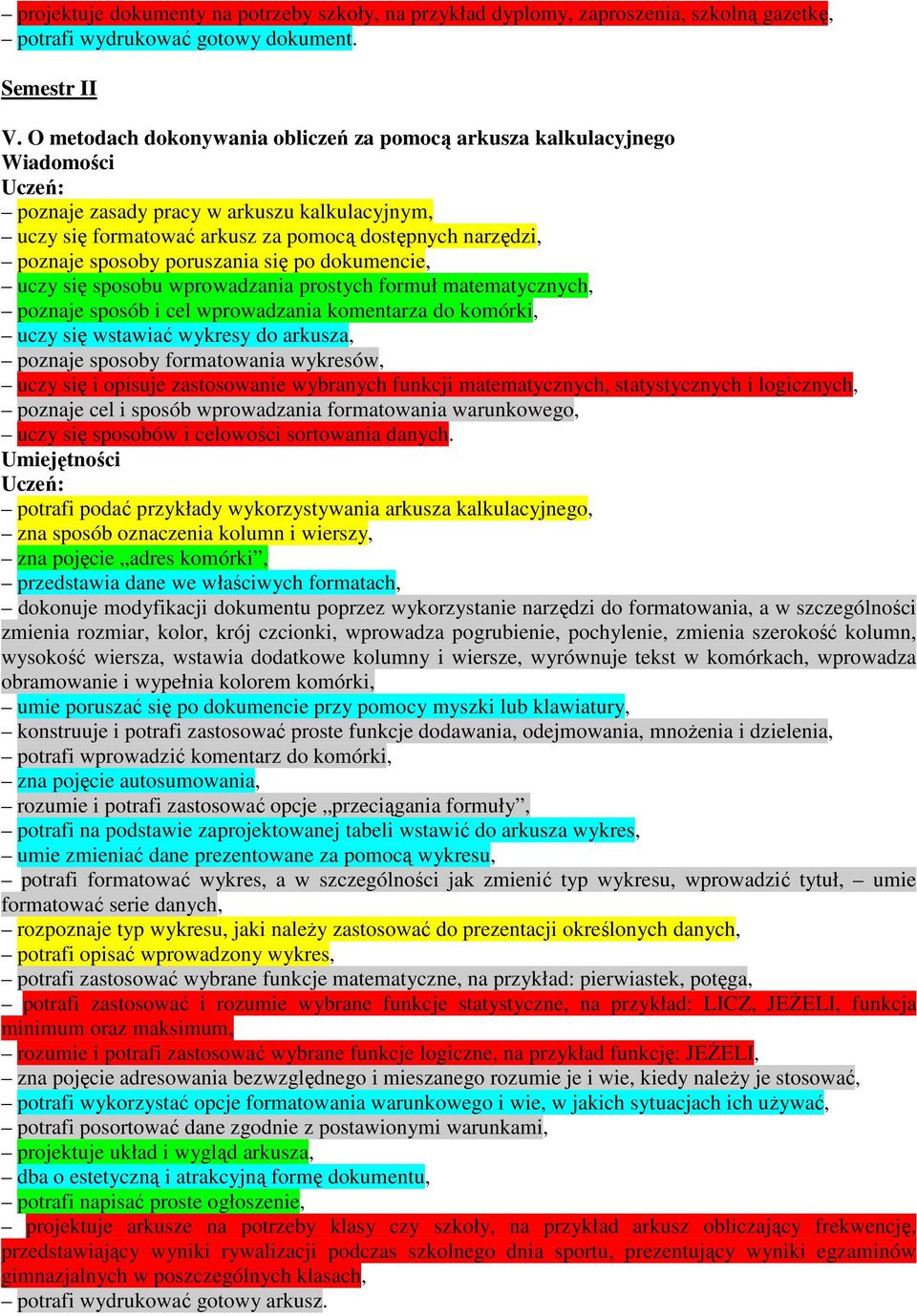 po dokumencie, uczy się sposobu wprowadzania prostych formuł matematycznych, poznaje sposób i cel wprowadzania komentarza do komórki, uczy się wstawiać wykresy do arkusza, poznaje sposoby