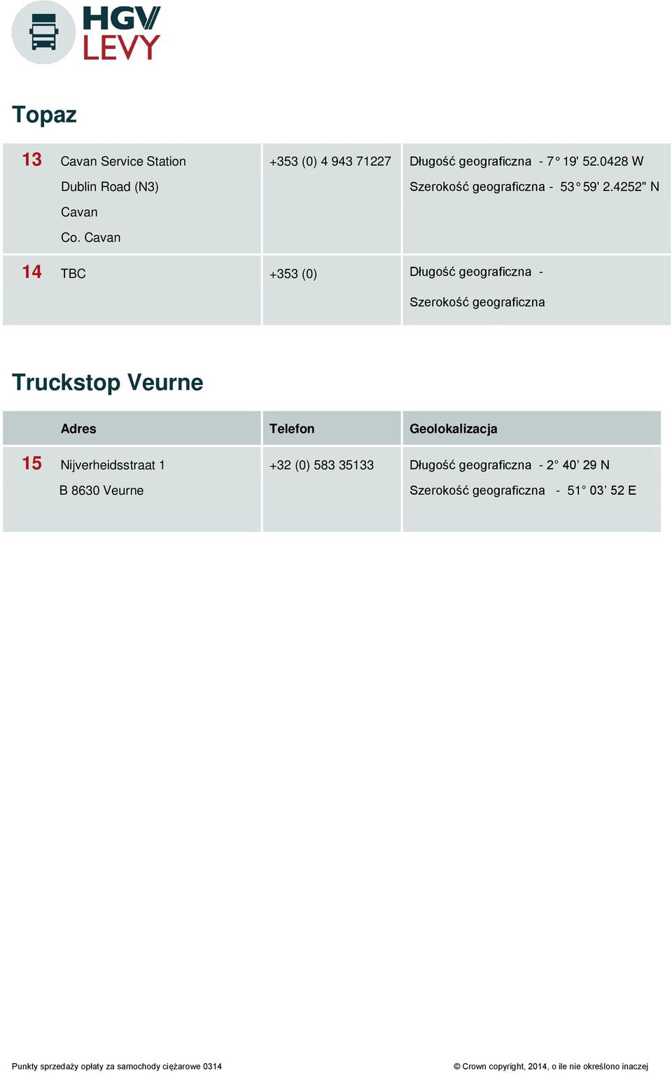 Cavan 14 TBC +353 (0) Długość geograficzna - Szerokość geograficzna Truckstop Veurne 15