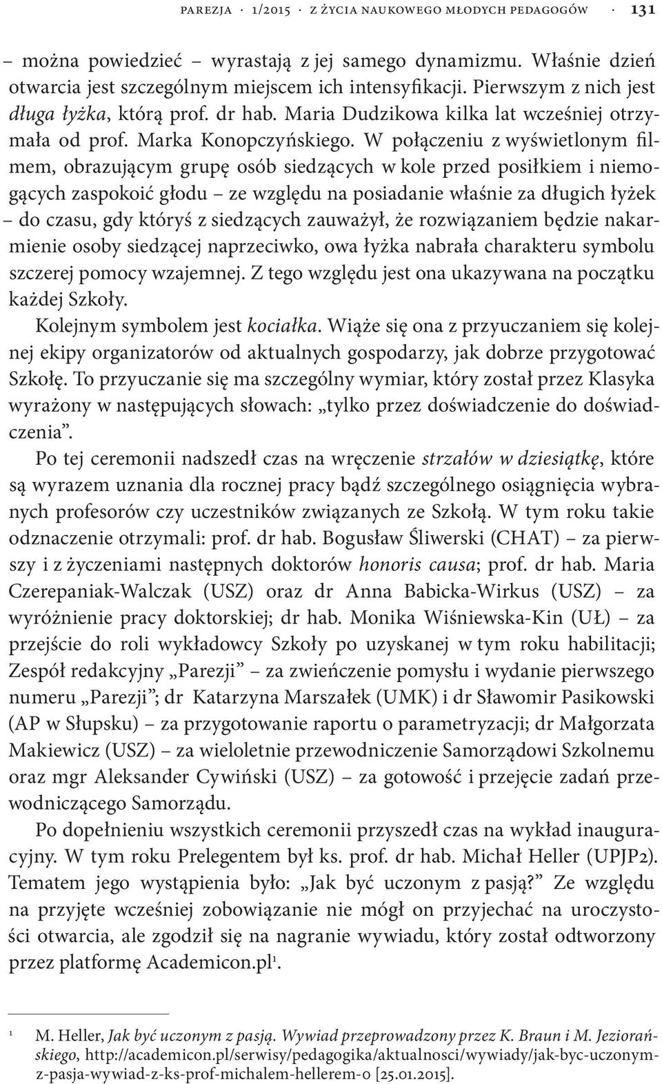 W połączeniu z wyświetlonym filmem, obrazującym grupę osób siedzących w kole przed posiłkiem i niemogących zaspokoić głodu ze względu na posiadanie właśnie za długich łyżek do czasu, gdy któryś z